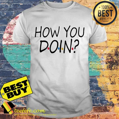 How you doin shirt