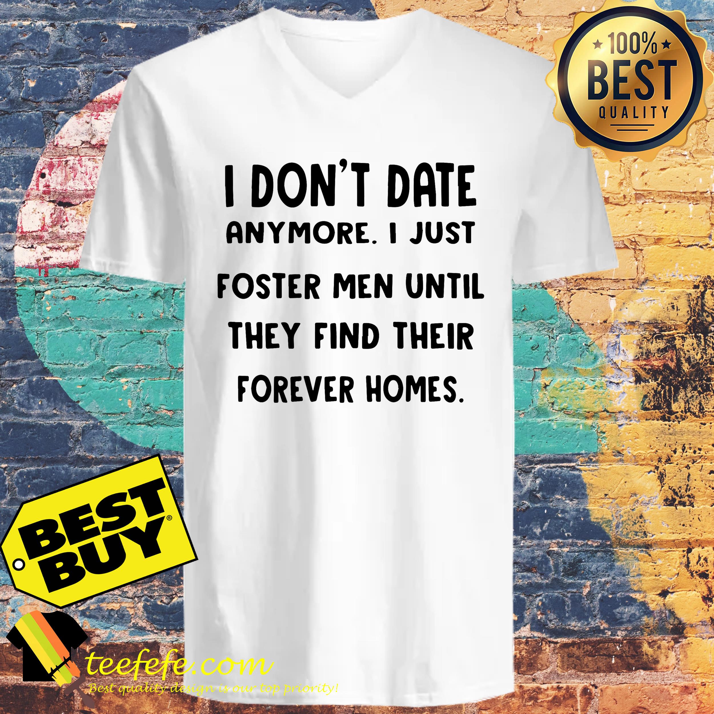 I don’t date anymore I just foster men until they find their forever homes v-neck