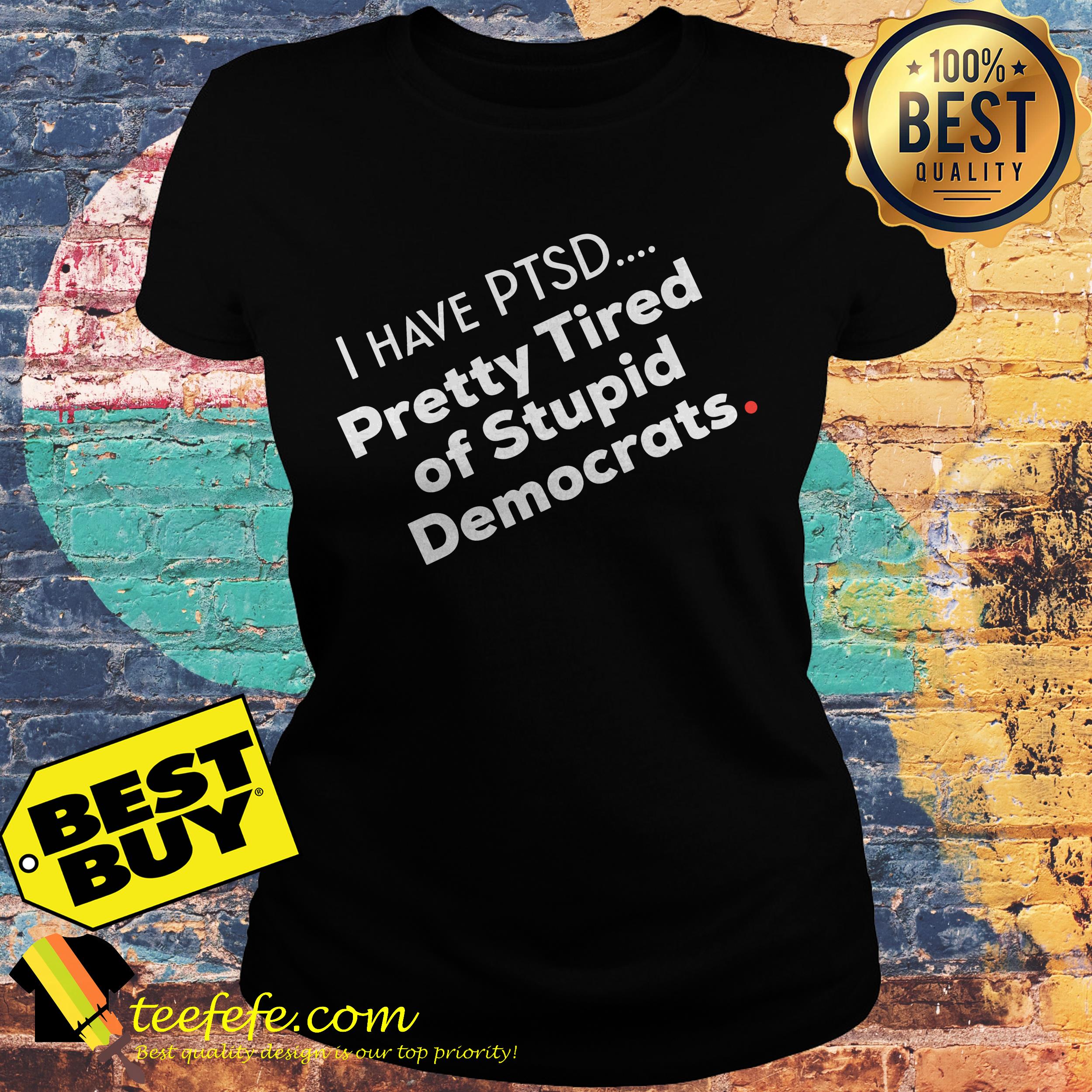 I have PTSD pretty tired of stupid democrats premium ladies tee