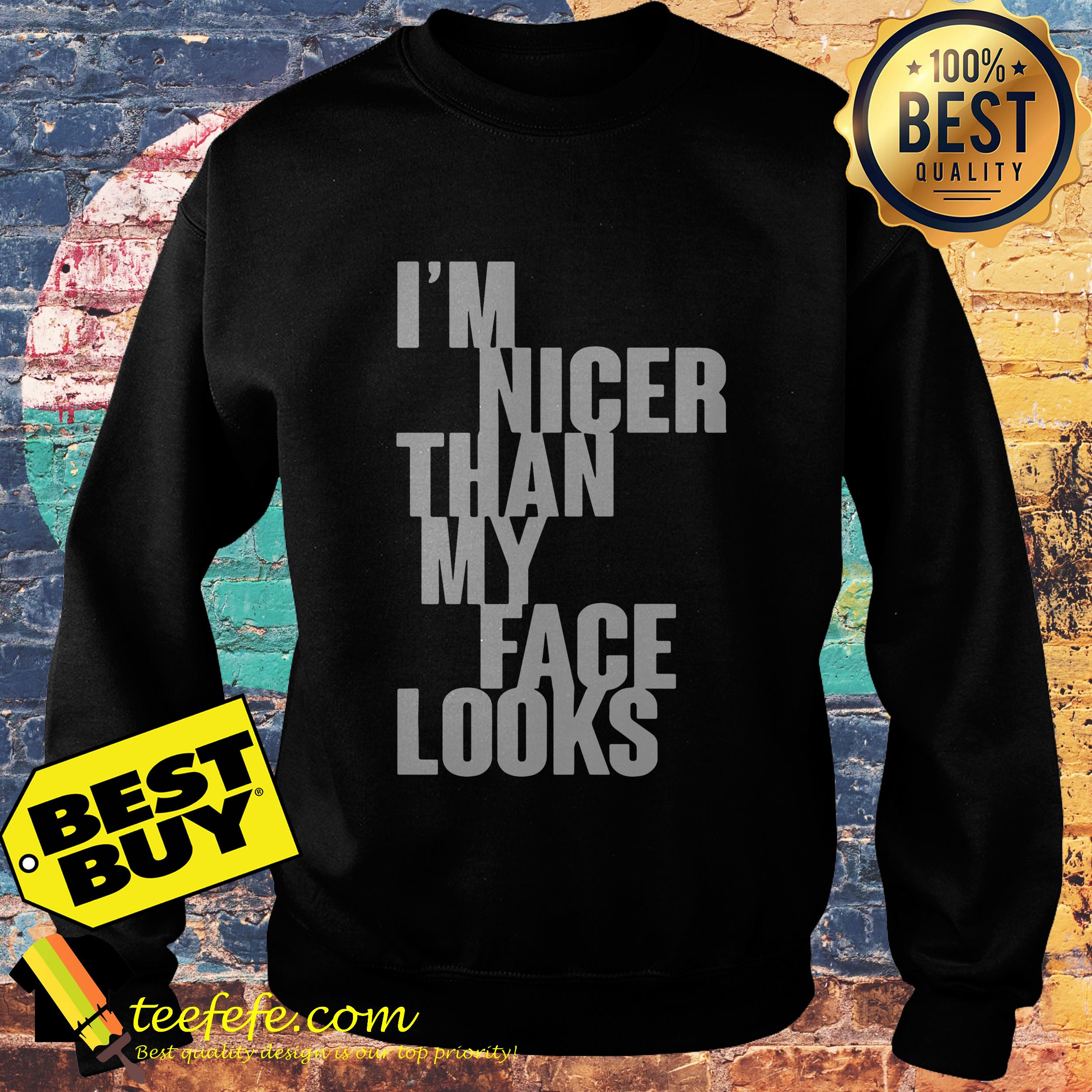 I'm Nicer Than My Face Looks sweatshirt
