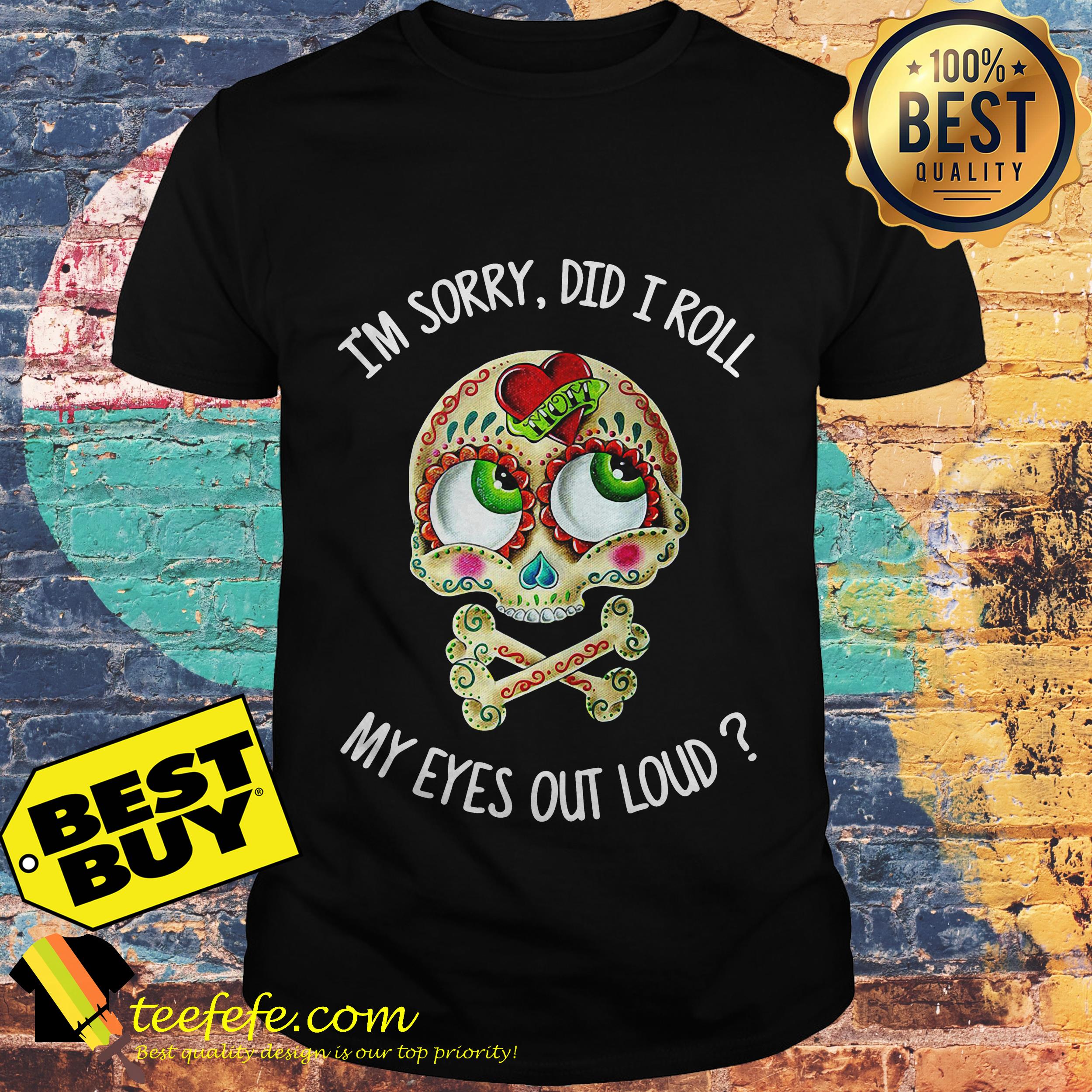 I'm sorry did I roll my eyes out loud  skullcap shirt