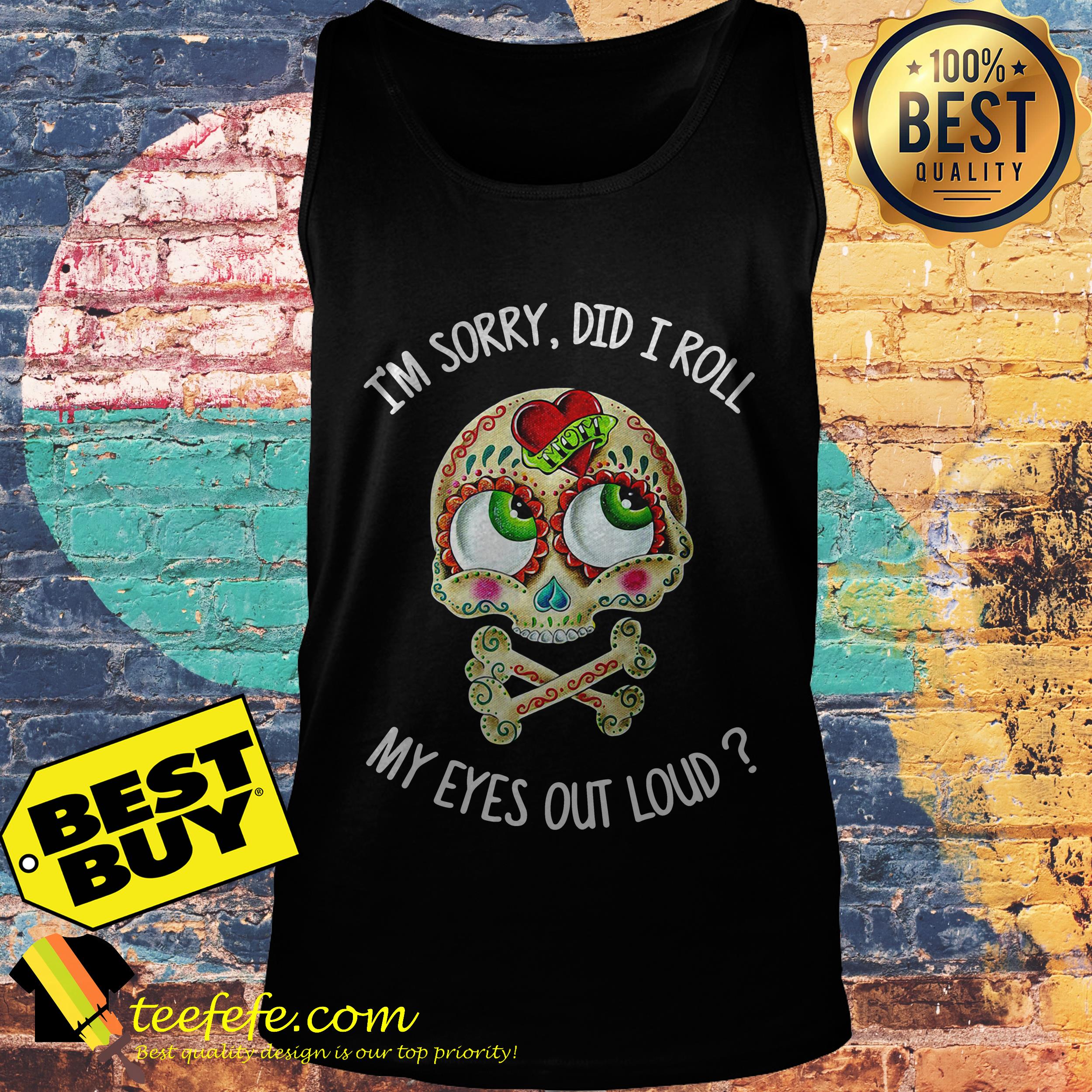 I'm sorry did I roll my eyes out loud skullcap tank top