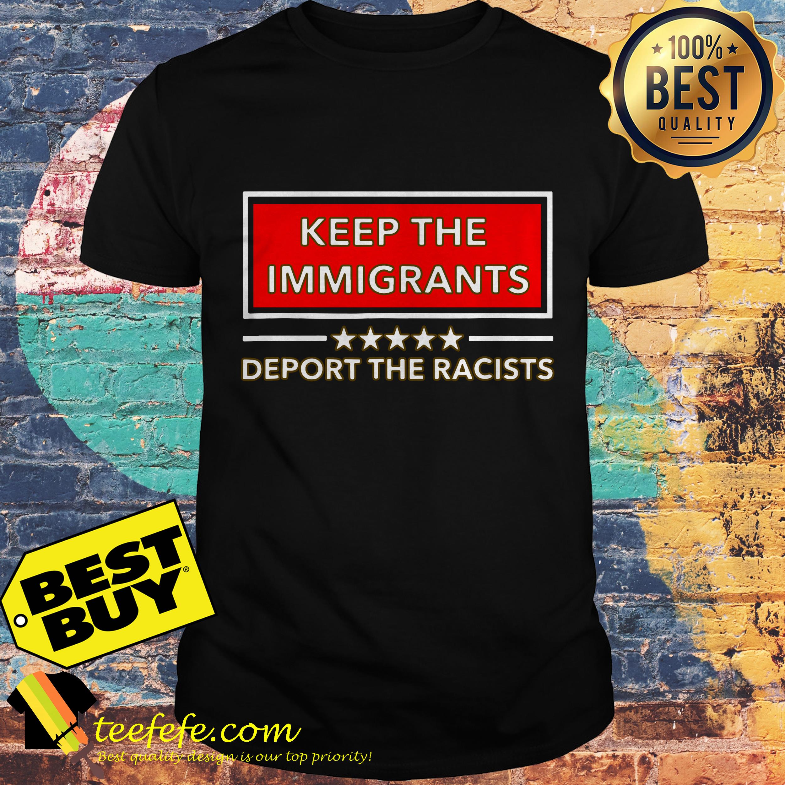 Keep the immigrants deport the racists shirt