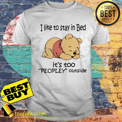 I like to stay in bed it’s too Peopley outside Winnie the Pooh shirt