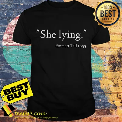 She lying Emmett Till 1955 shirt