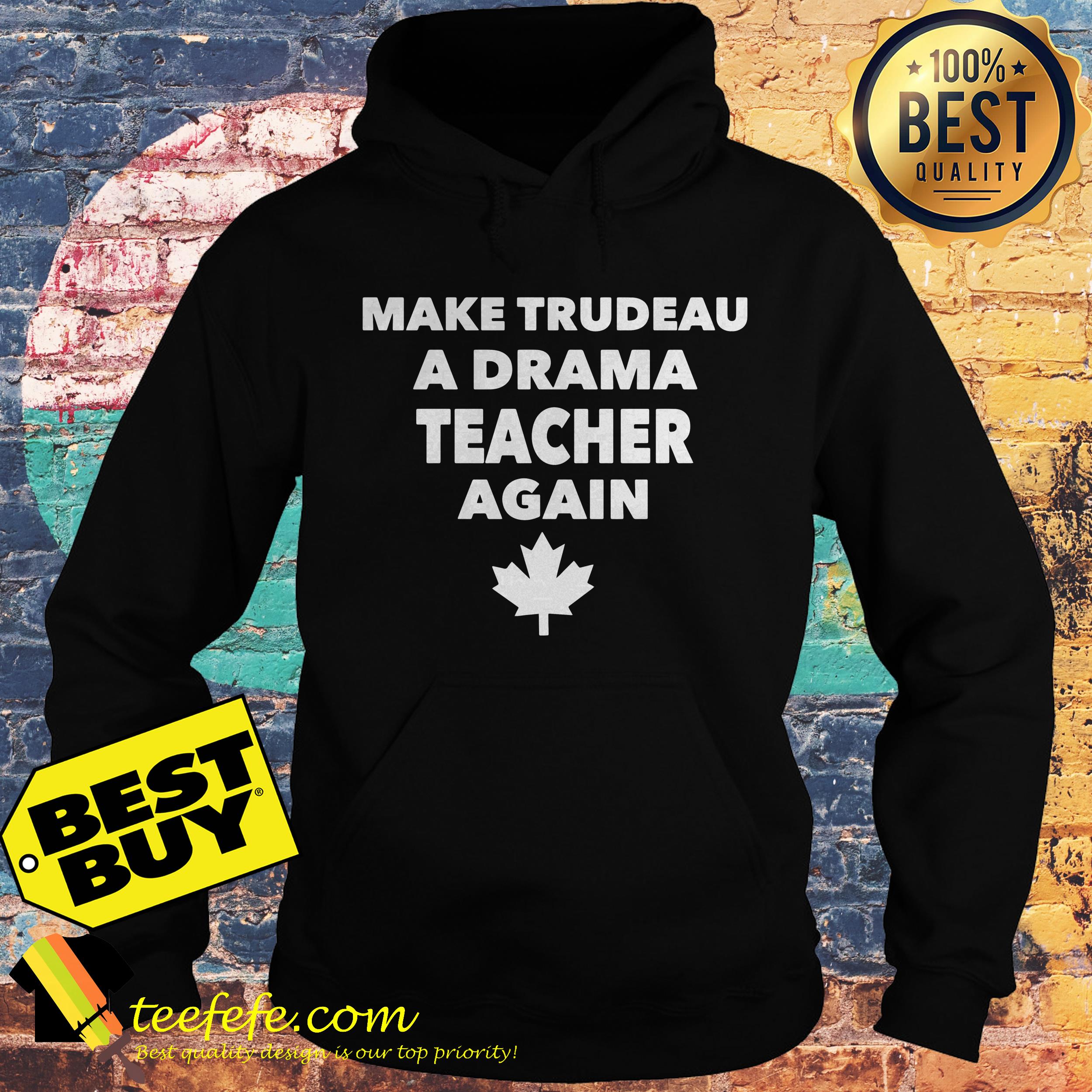 Make trudeau a drama teacher again the leaf hoodie
