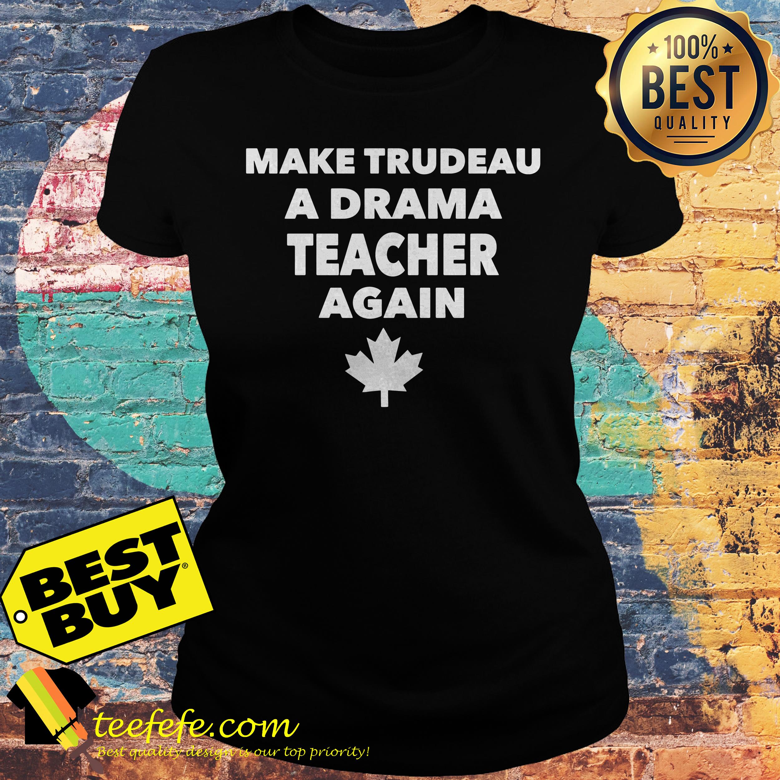 Make trudeau a drama teacher again the leaf ladies tee