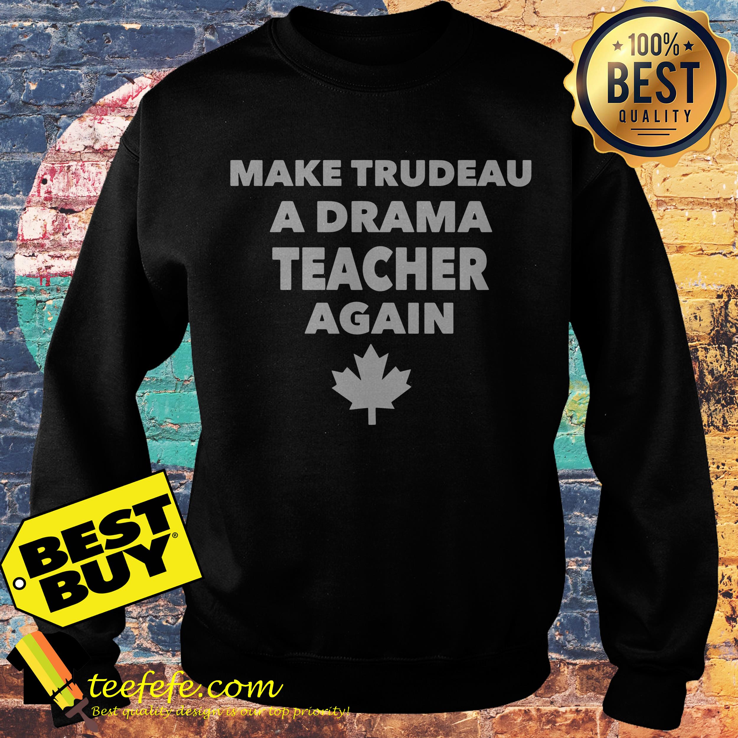 Make trudeau a drama teacher again the leaf sweatshirt