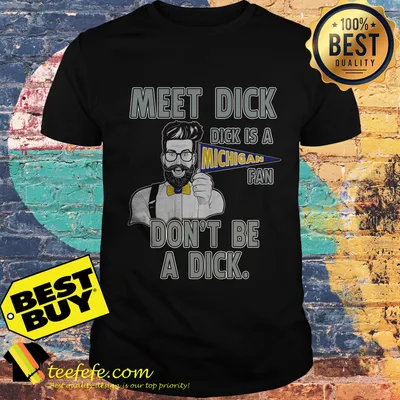 Meet dick is a Michigan fan don't be a dick shirt