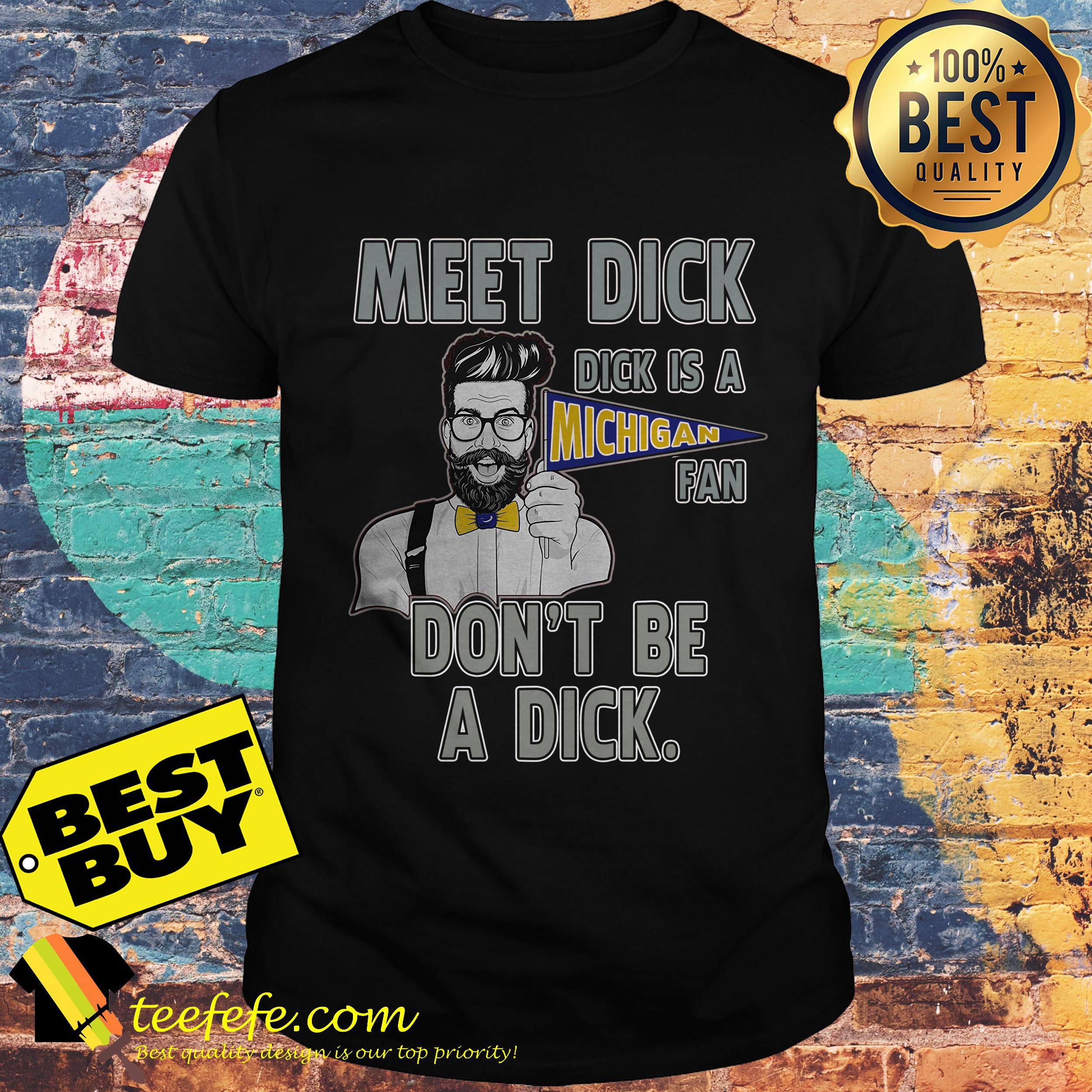 Meet dick is a Michigan fan don't be a dick shirt