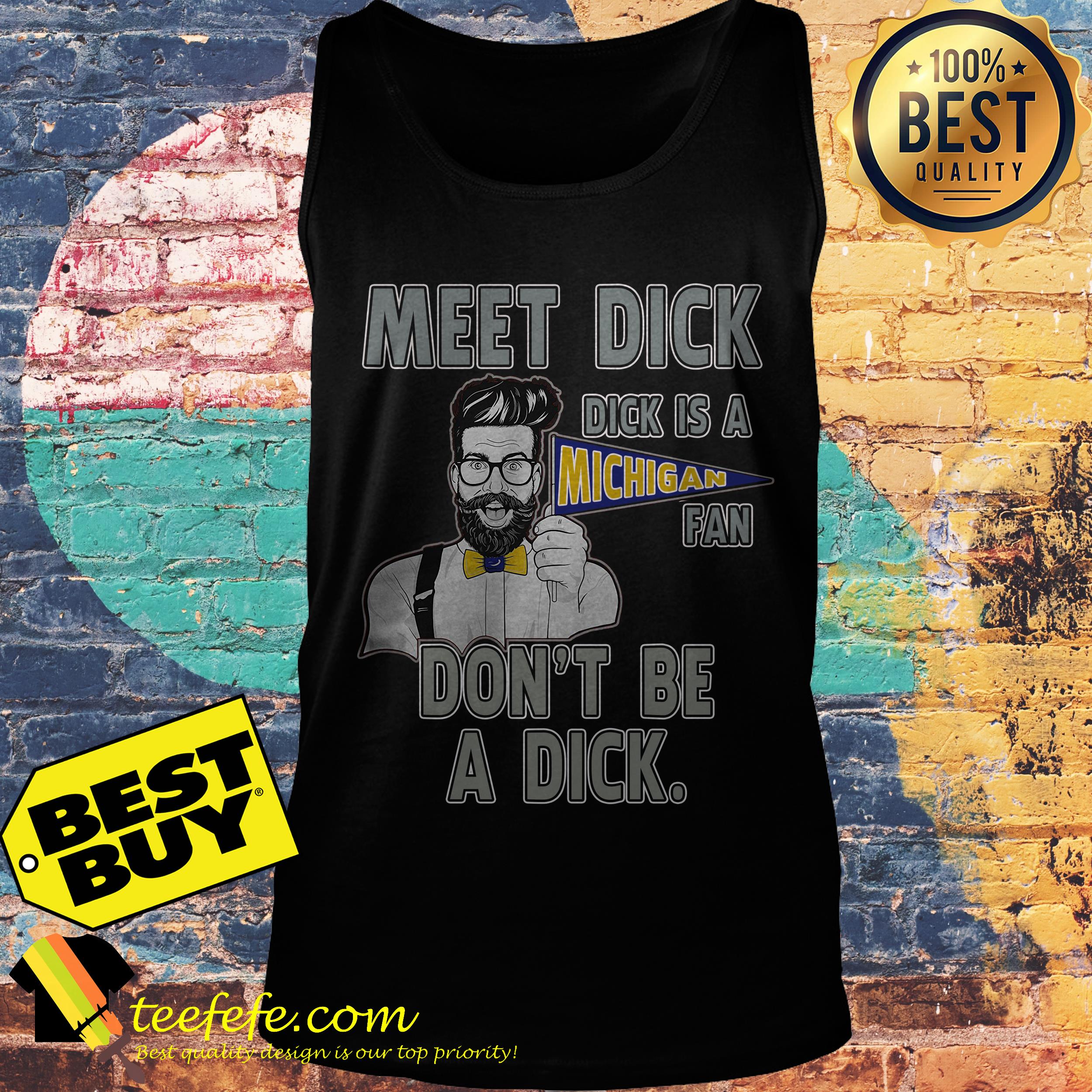 Meet dick is a Michigan fan don't be a dick tank top