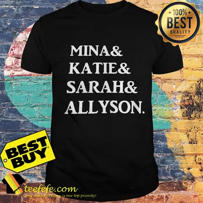 Mina & Katie & Sarah & Allyson shirt