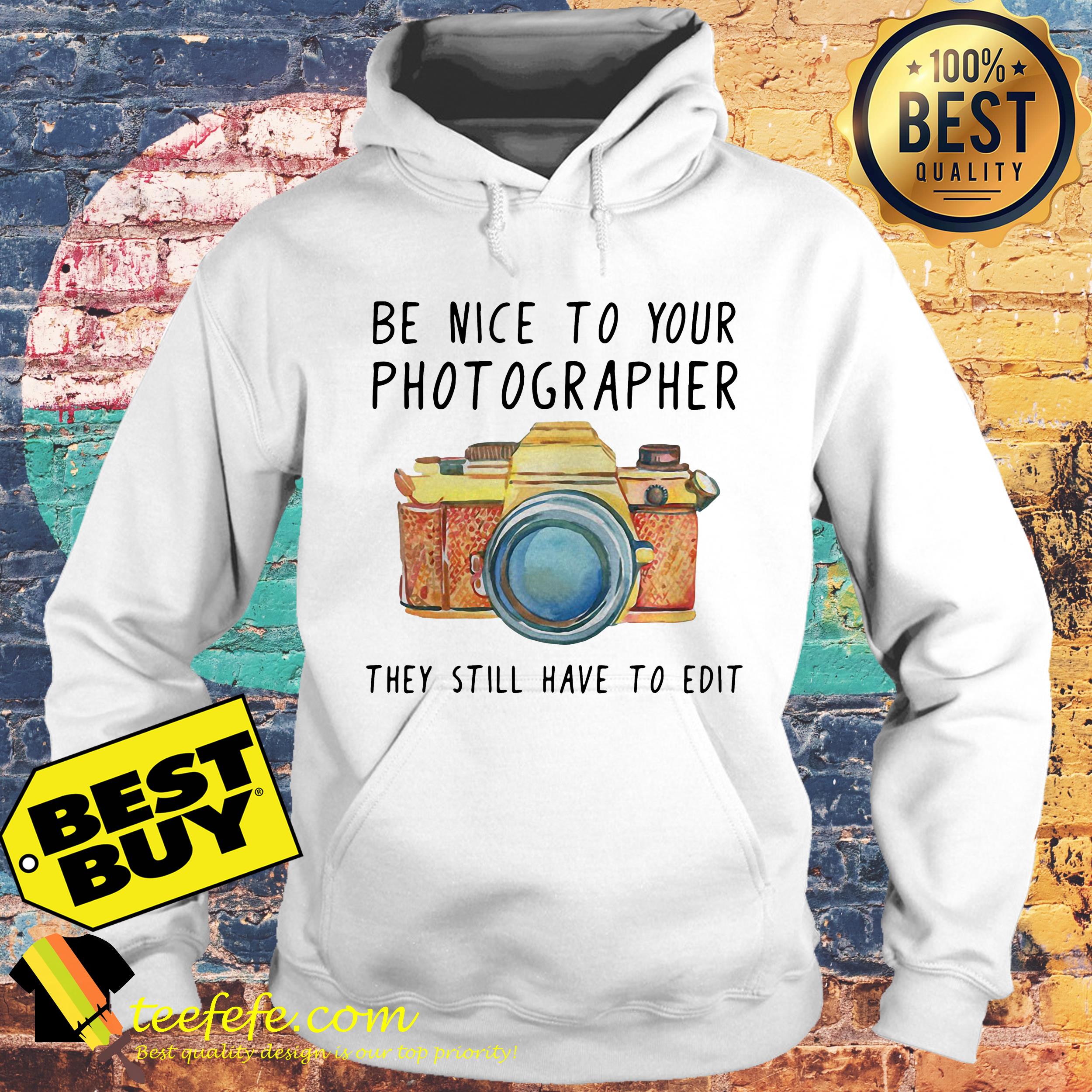 Be nice to your photographer they still have to edit hoodie