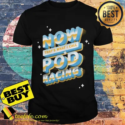 Now that's what I call Pod racing shirt