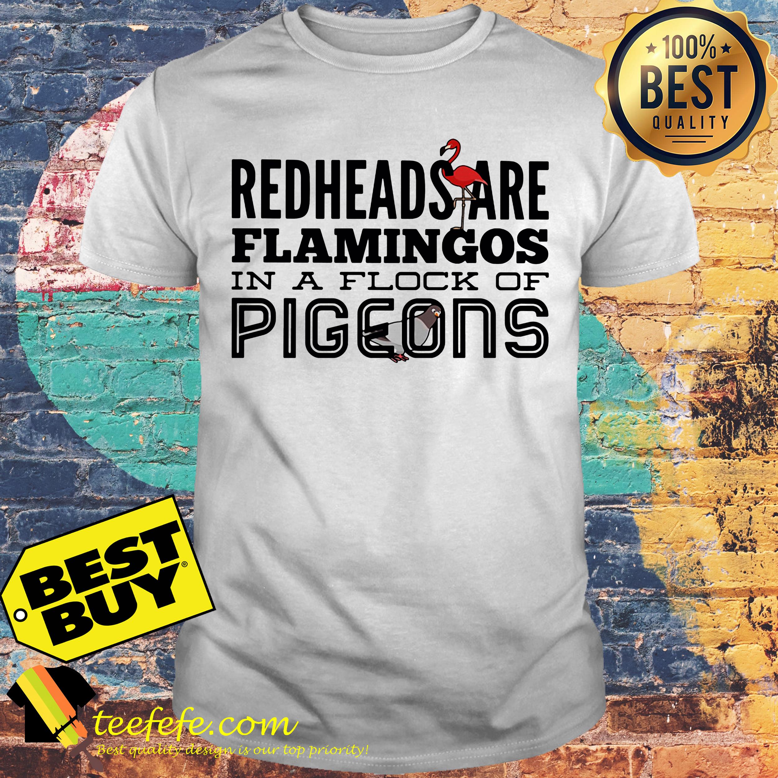 Redheads are Flamingos in a flock of pigeons shirt