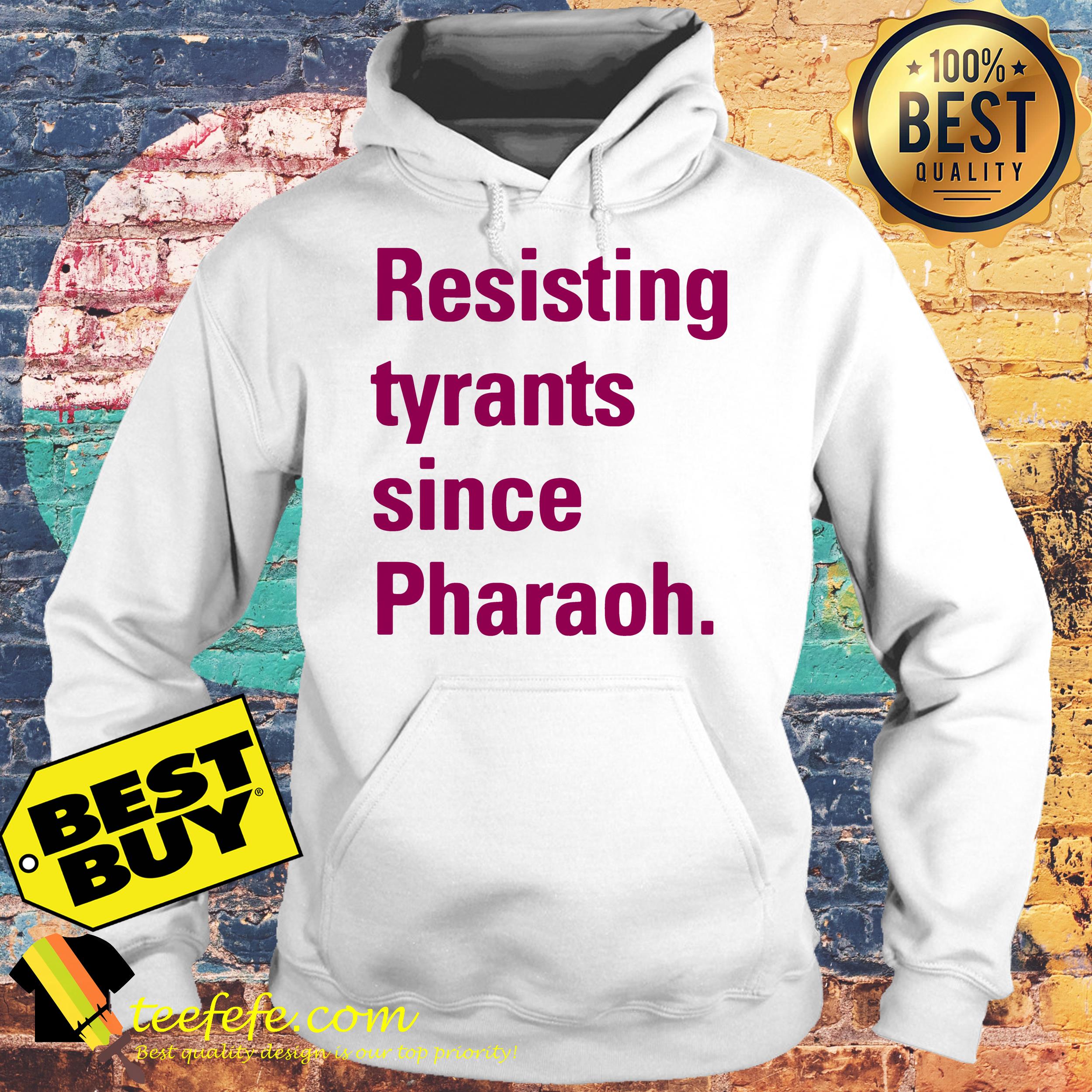 Resisting tyranny since pharaoh hoodie