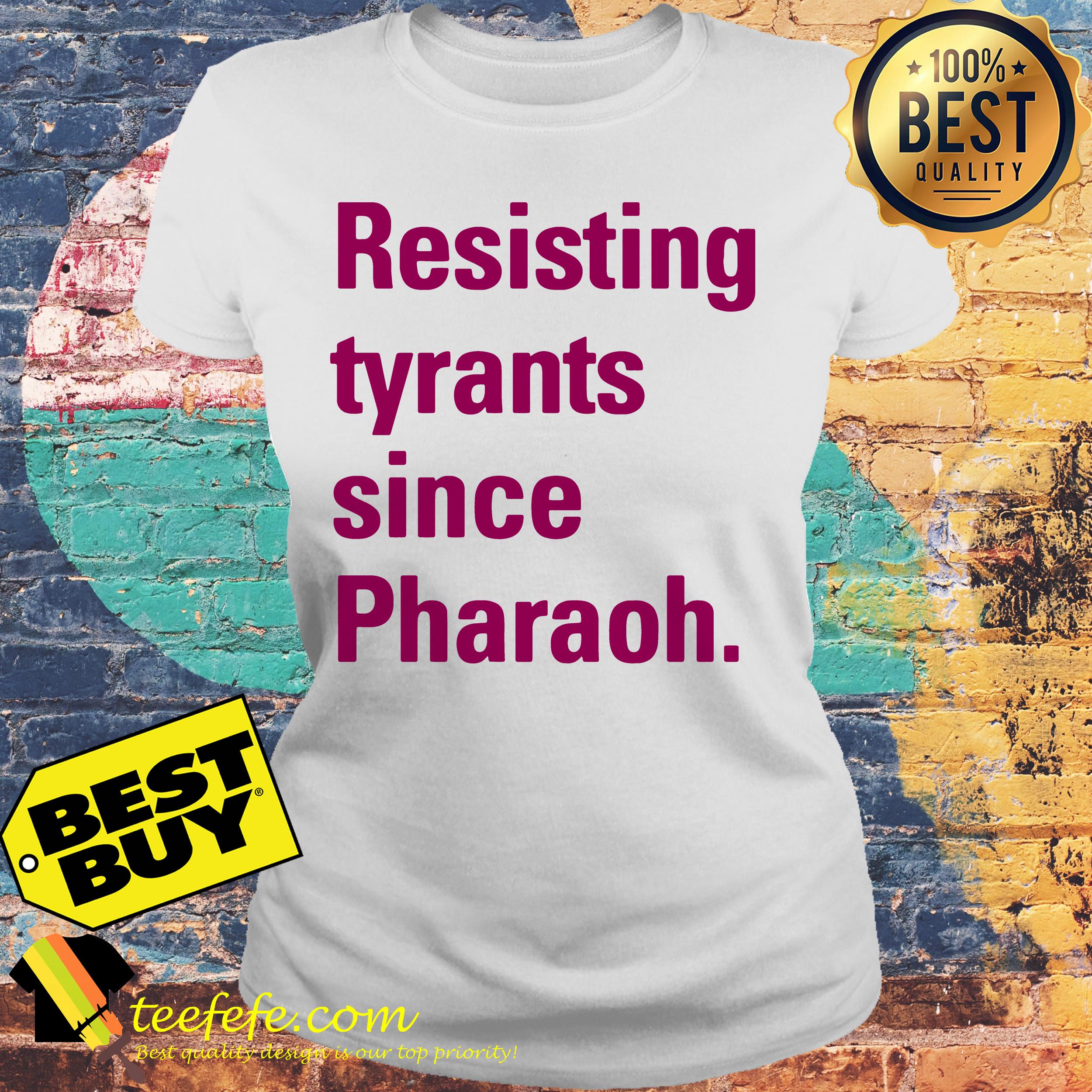 Resisting tyranny since pharaoh ladies tee