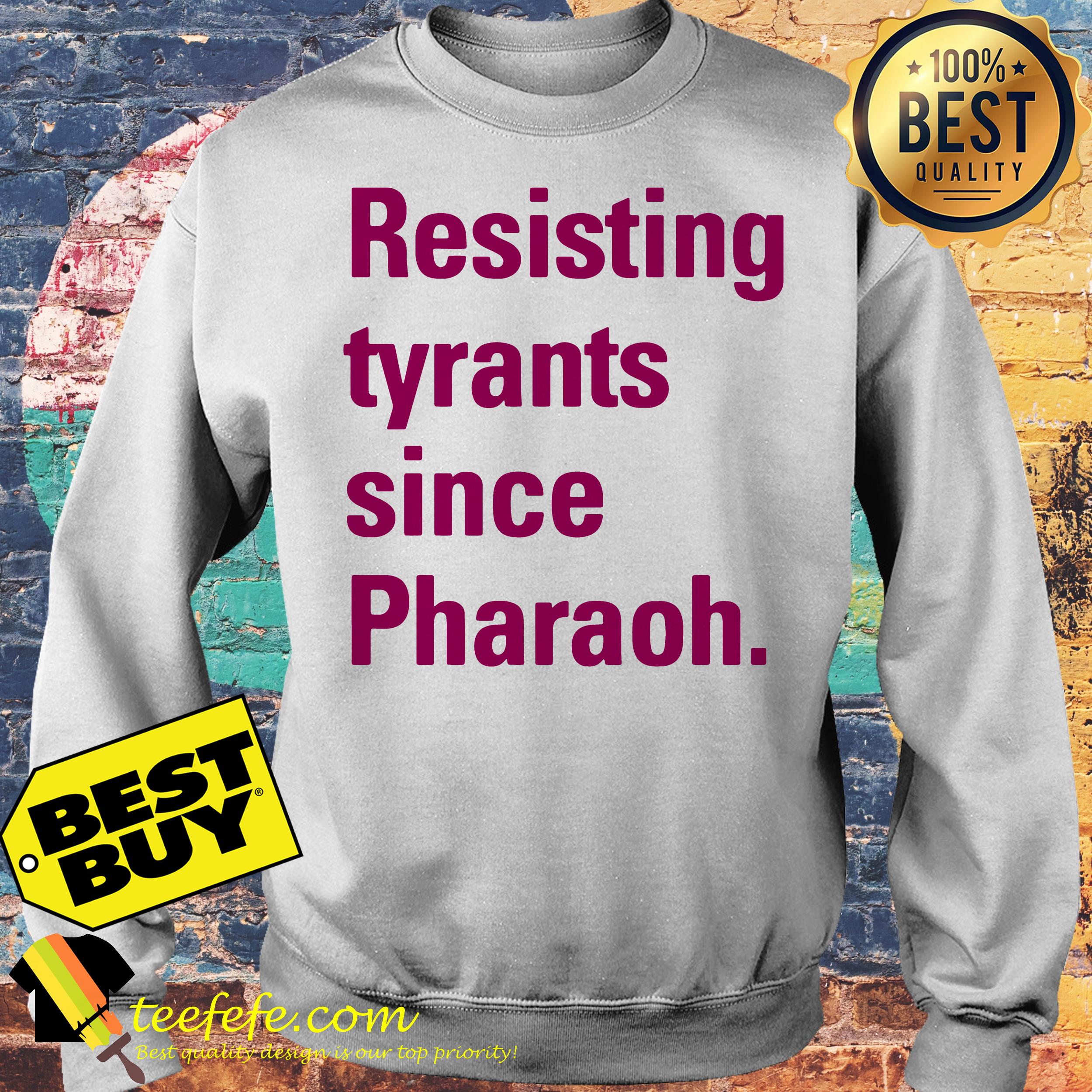 Resisting tyranny since pharaoh sweatshirt