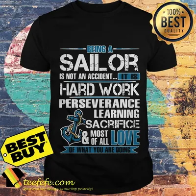 Being a sailor is not an accident it is hard work perseverance learning sacrifice shirt