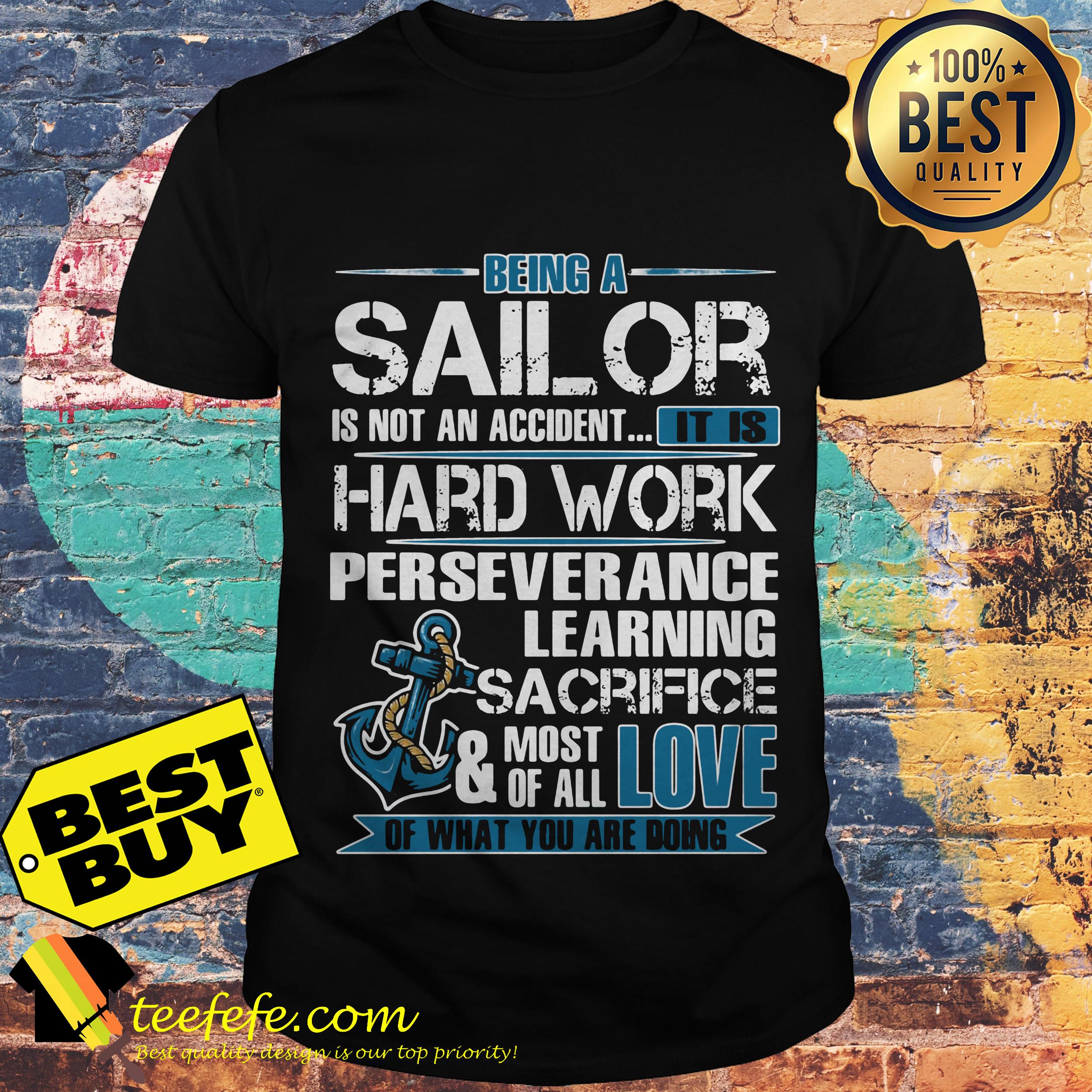 Being a sailor is not an accident it is hard work perseverance learning sacrifice shirt