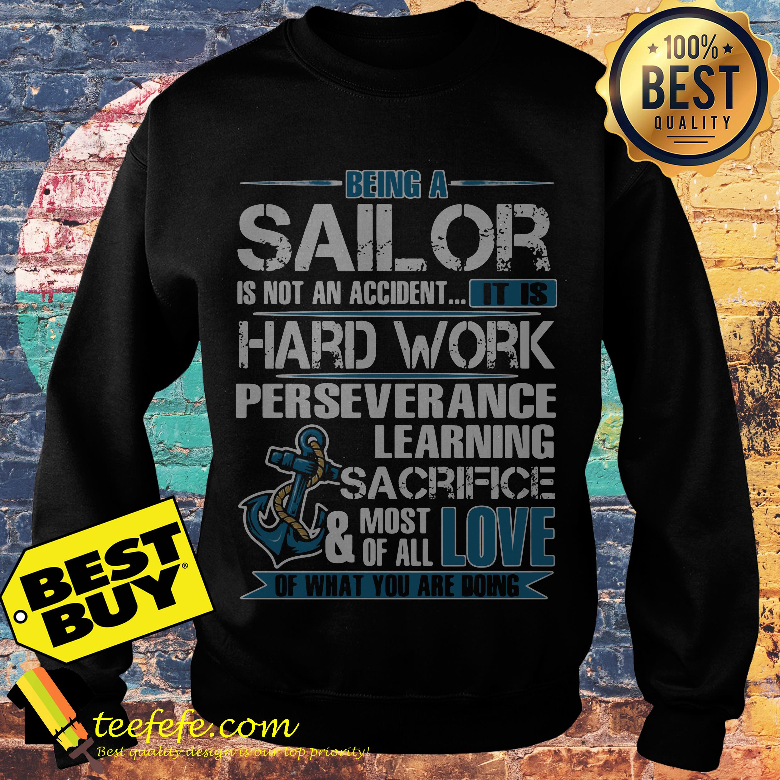 Being a sailor is not an accident it is hard work perseverance learning sacrifice sweatshirt