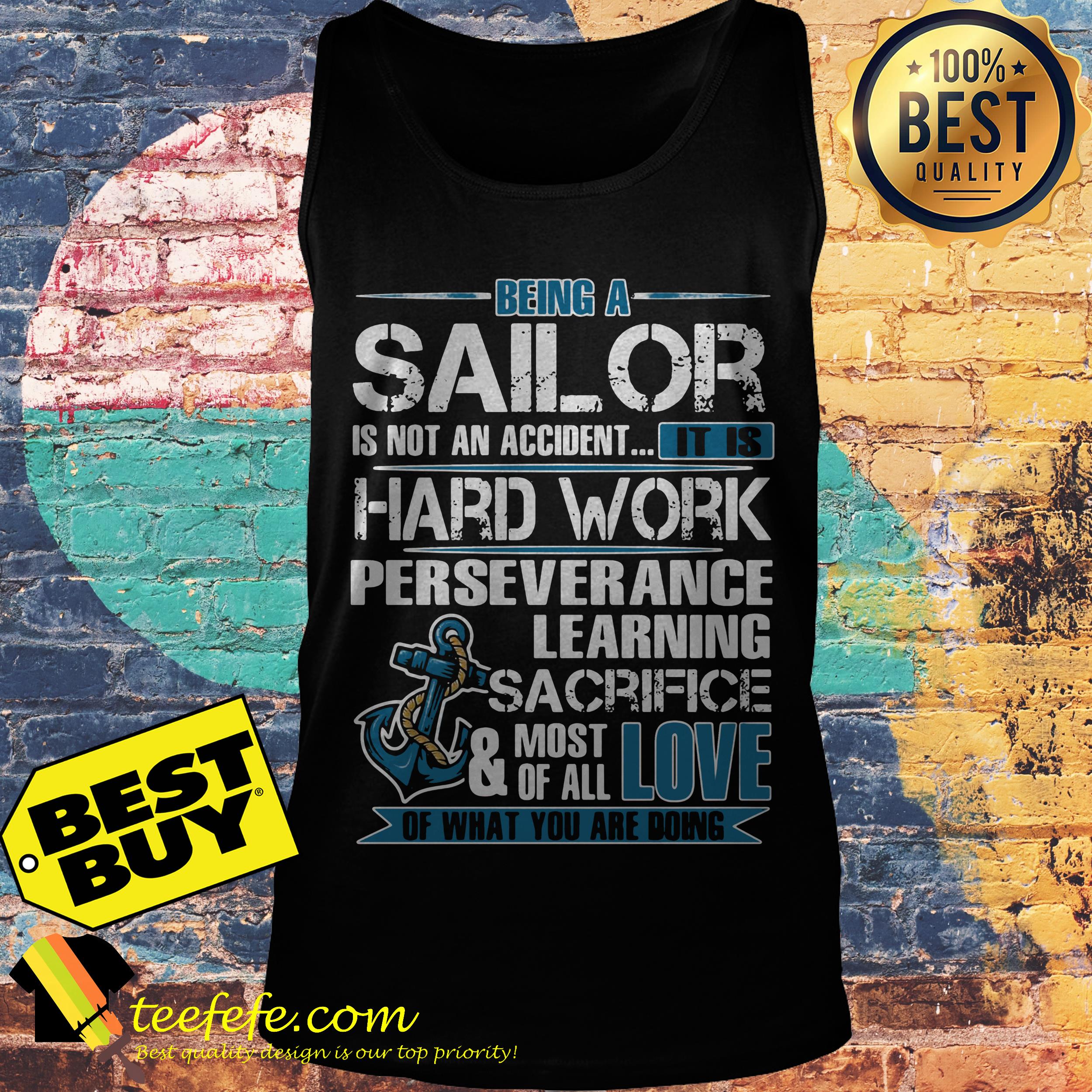 Being a sailor is not an accident it is hard work perseverance learning sacrifice tank top