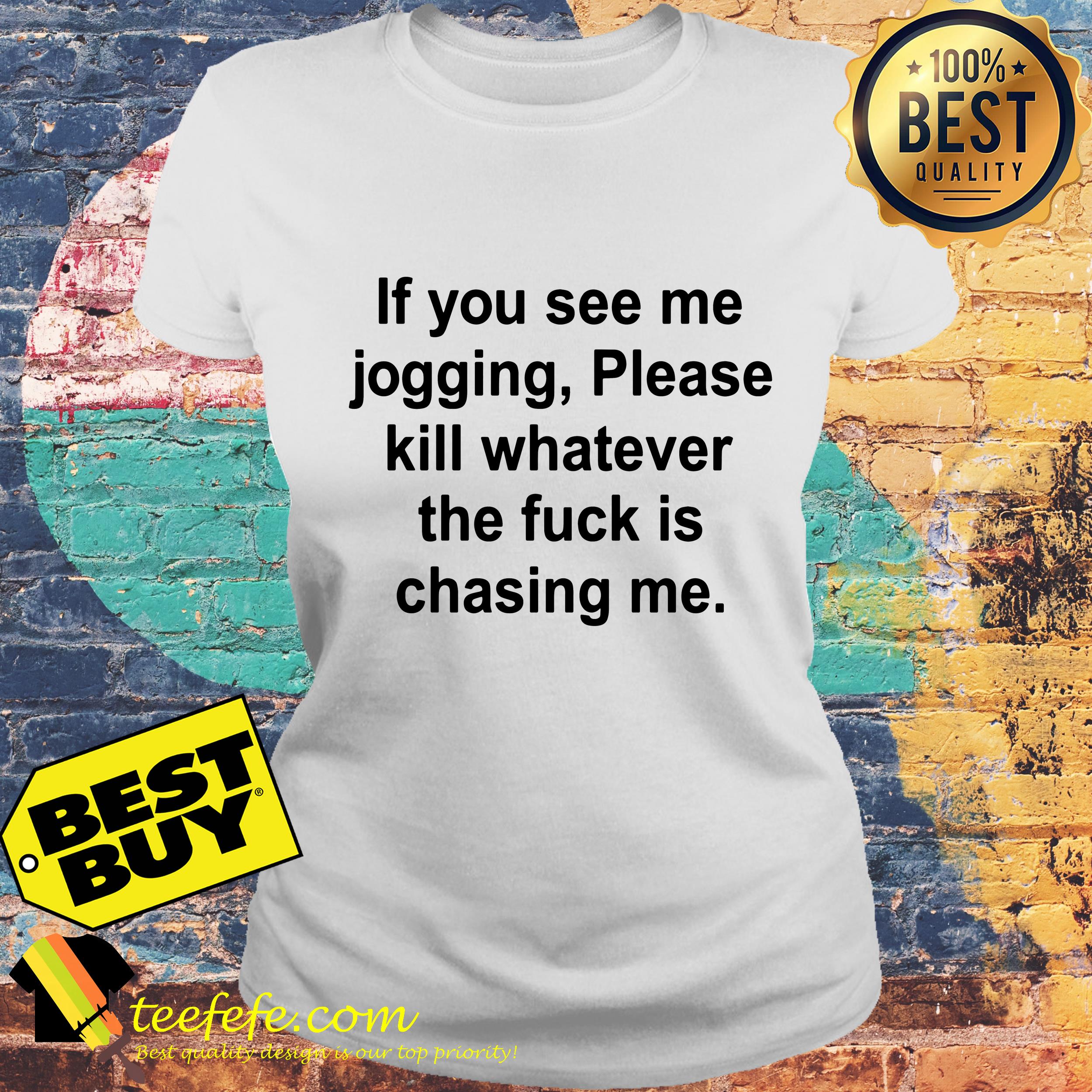 If you see me jogging please kill whatever is chasing me ladies tee