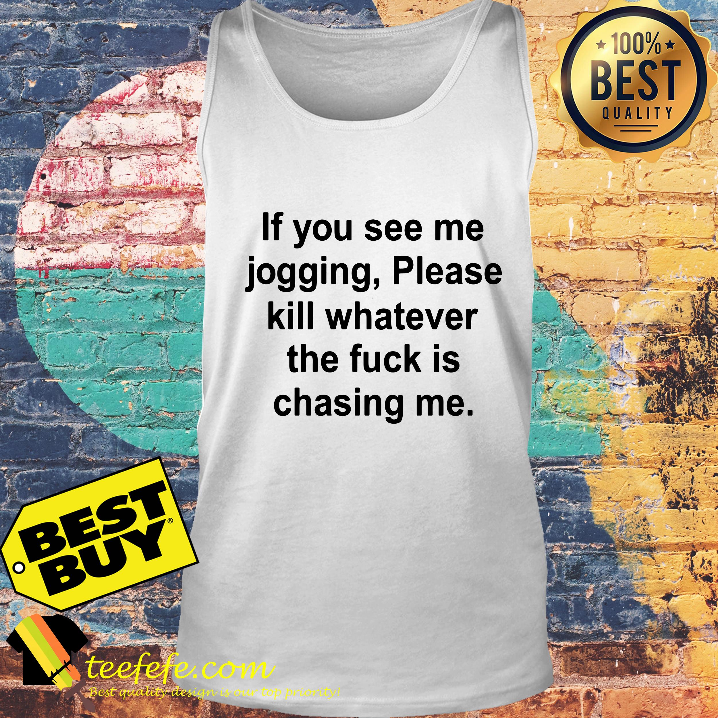 If you see me jogging please kill whatever is chasing me tank top