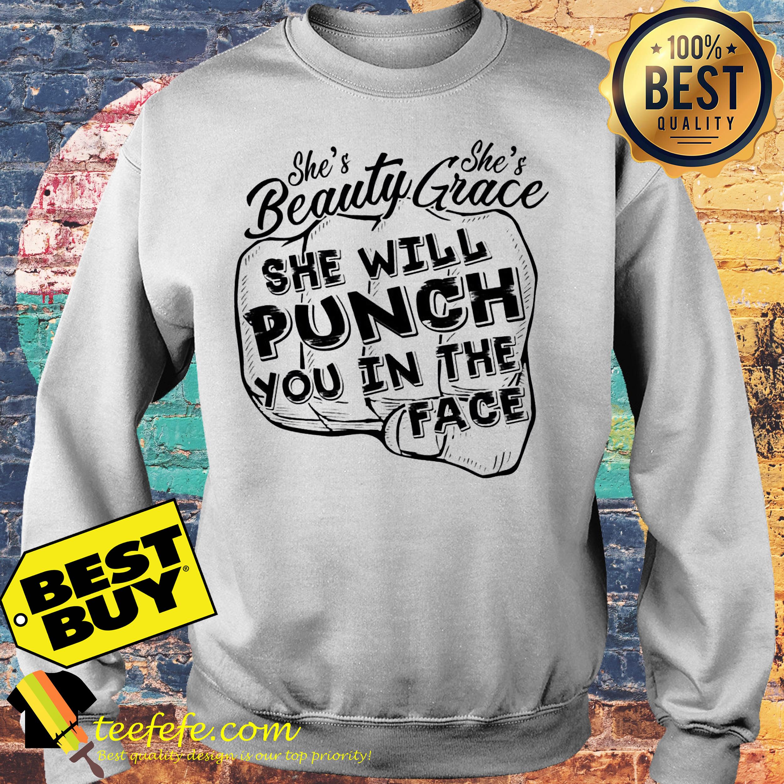 She’s beautiful she’s grace she will punch you in the face sweatshirt