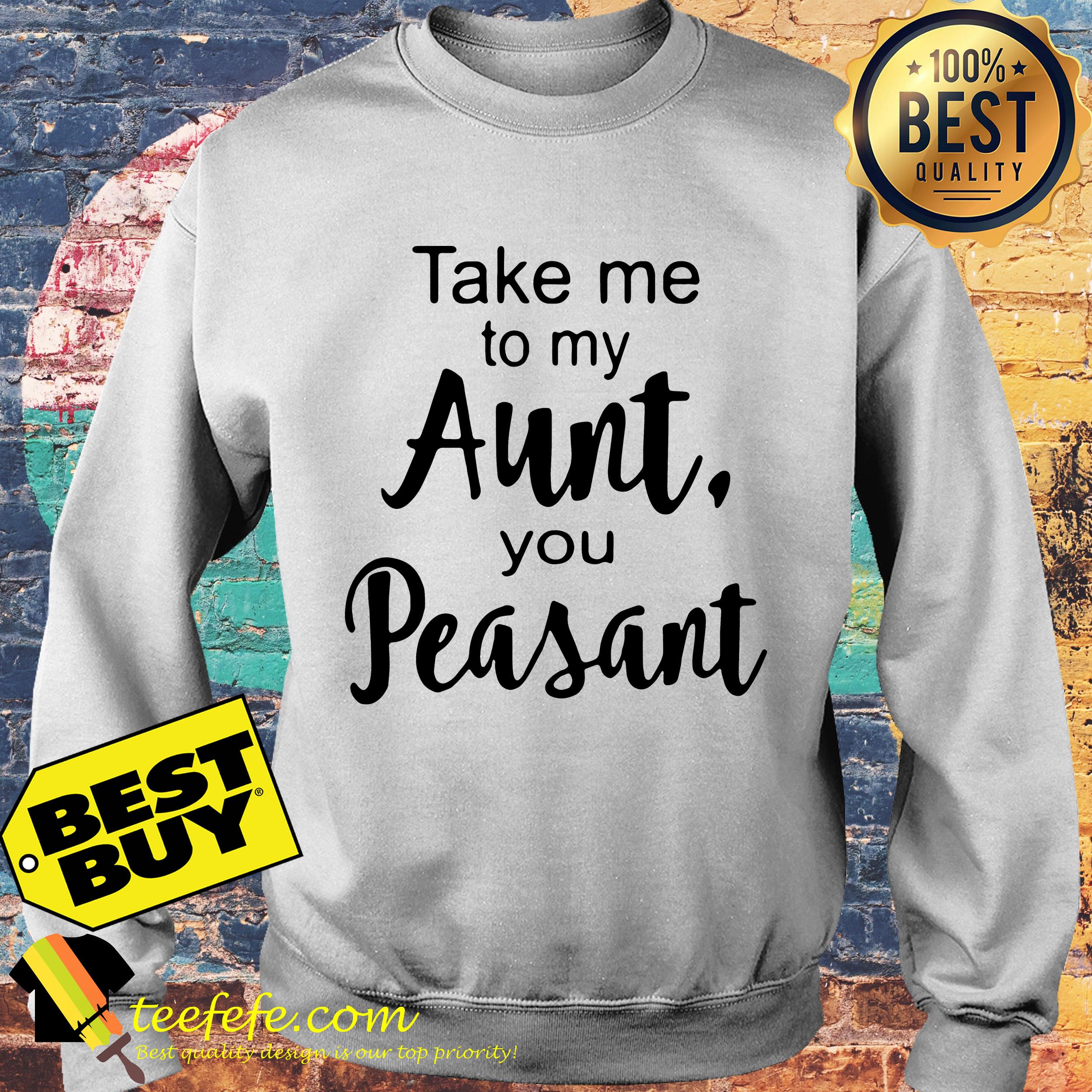 Take me to my Aunt, you Peasant sweatshirt