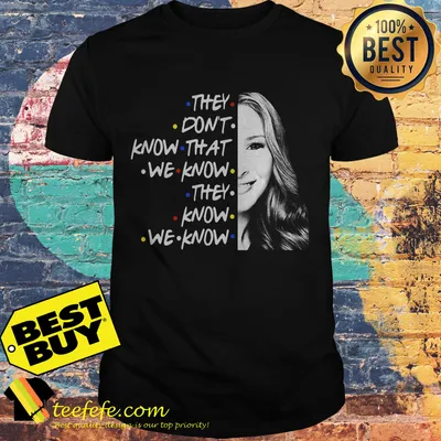 They don’t know that we know they know we know shirt