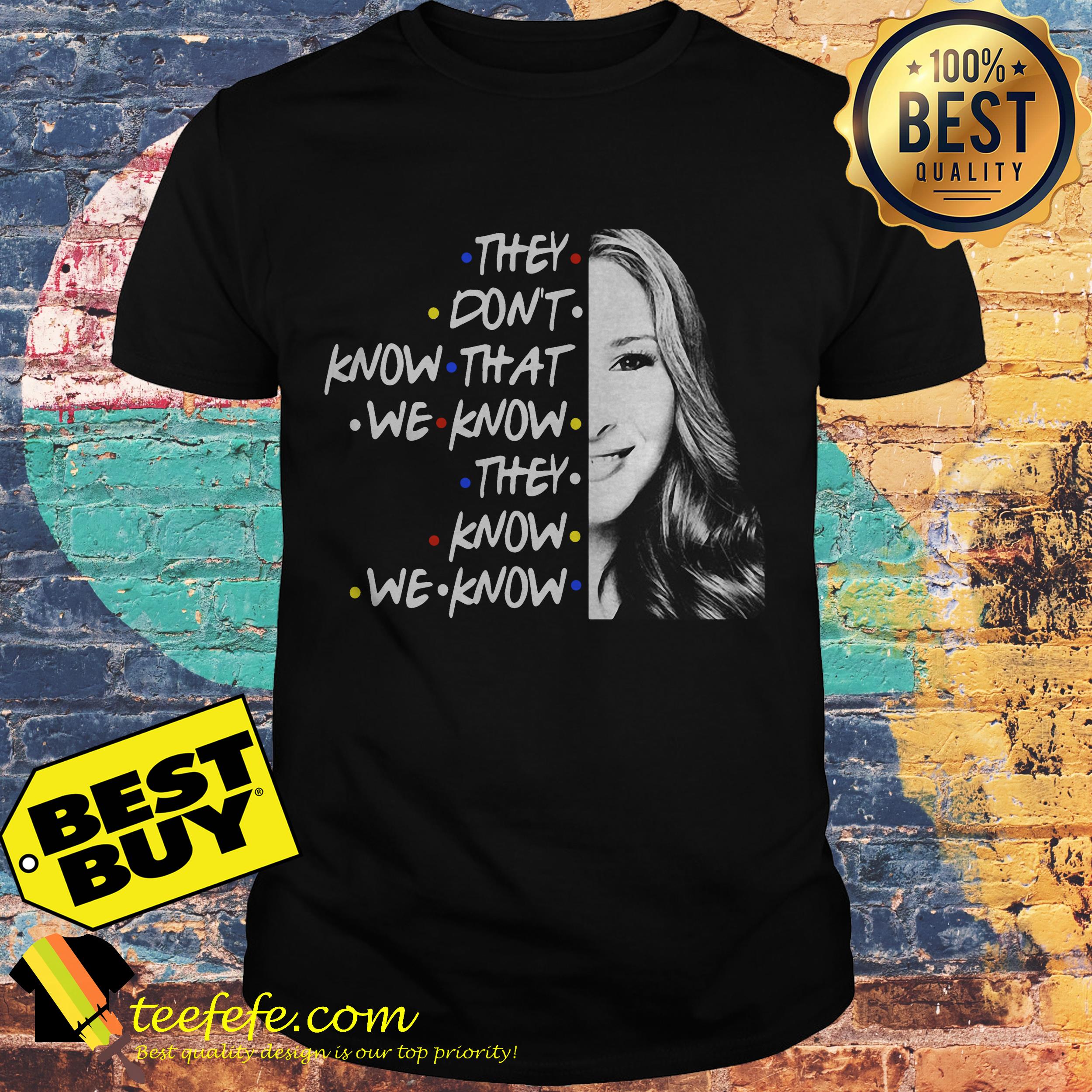 They don’t know that we know they know we know shirt