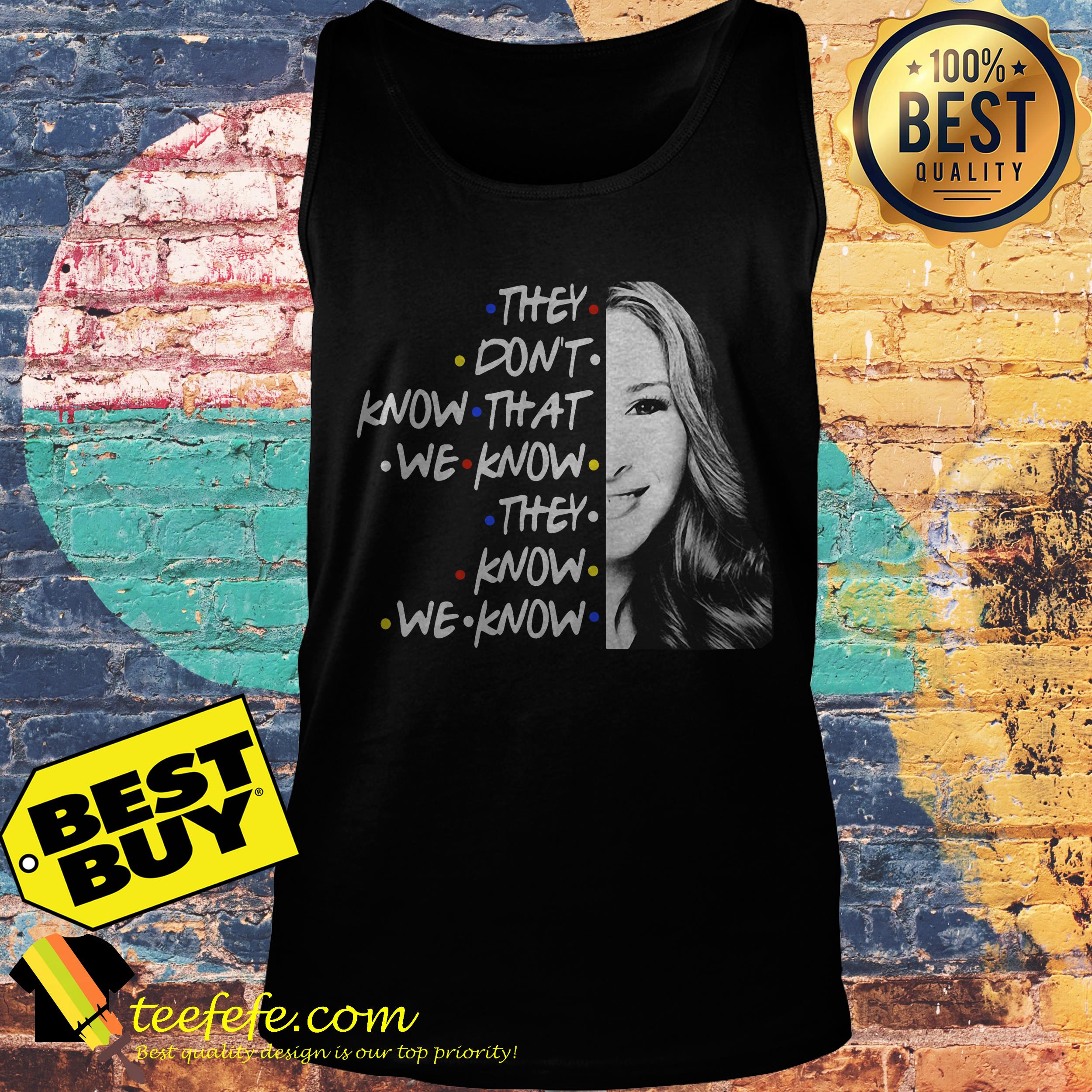 They don’t know that we know they know we know tank top