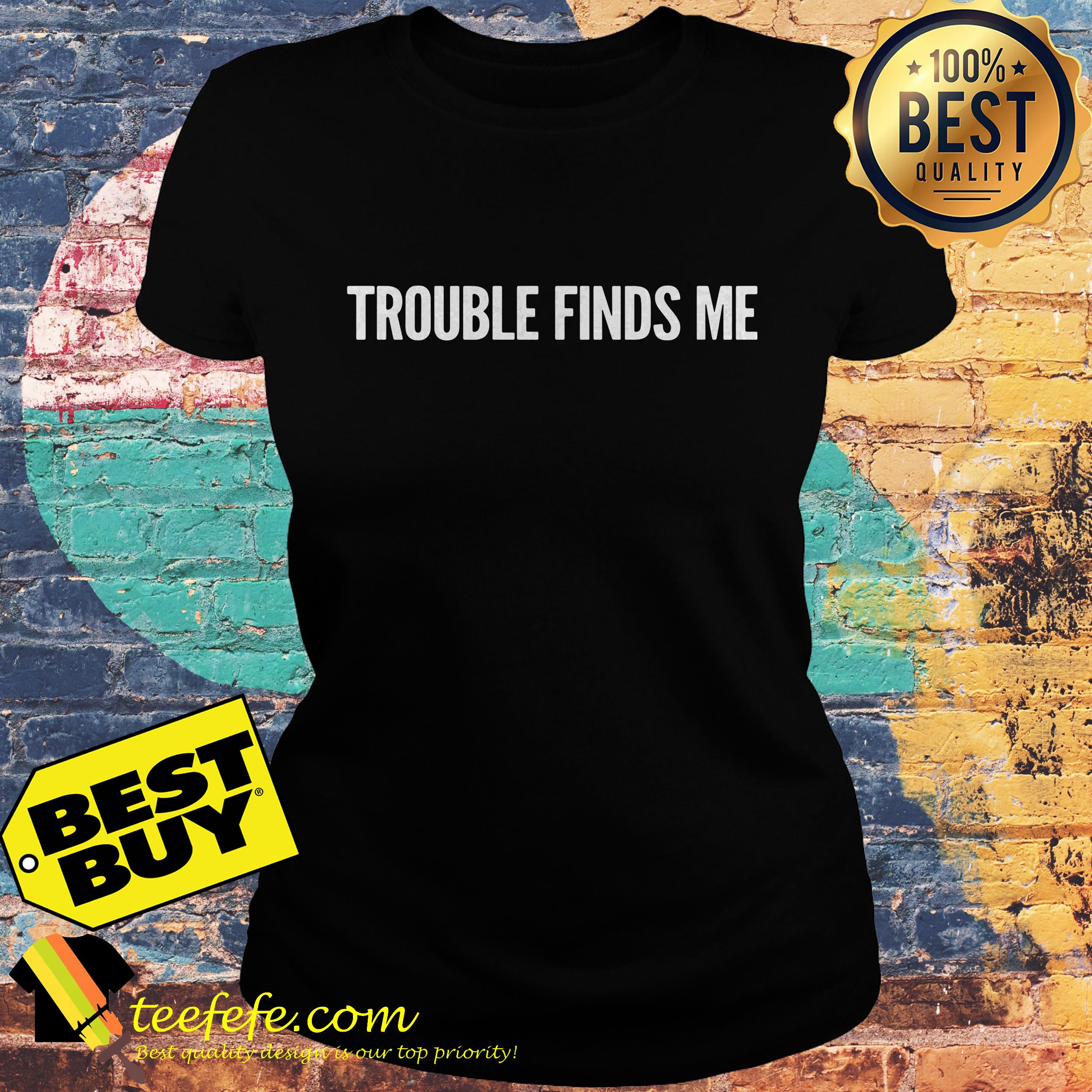 Trouble finds me ladies tee