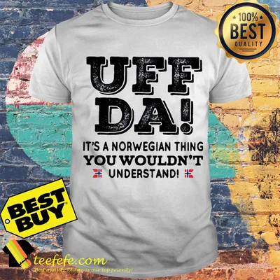 UFF da it's a Norwegian thing you wouldn't understand shirt