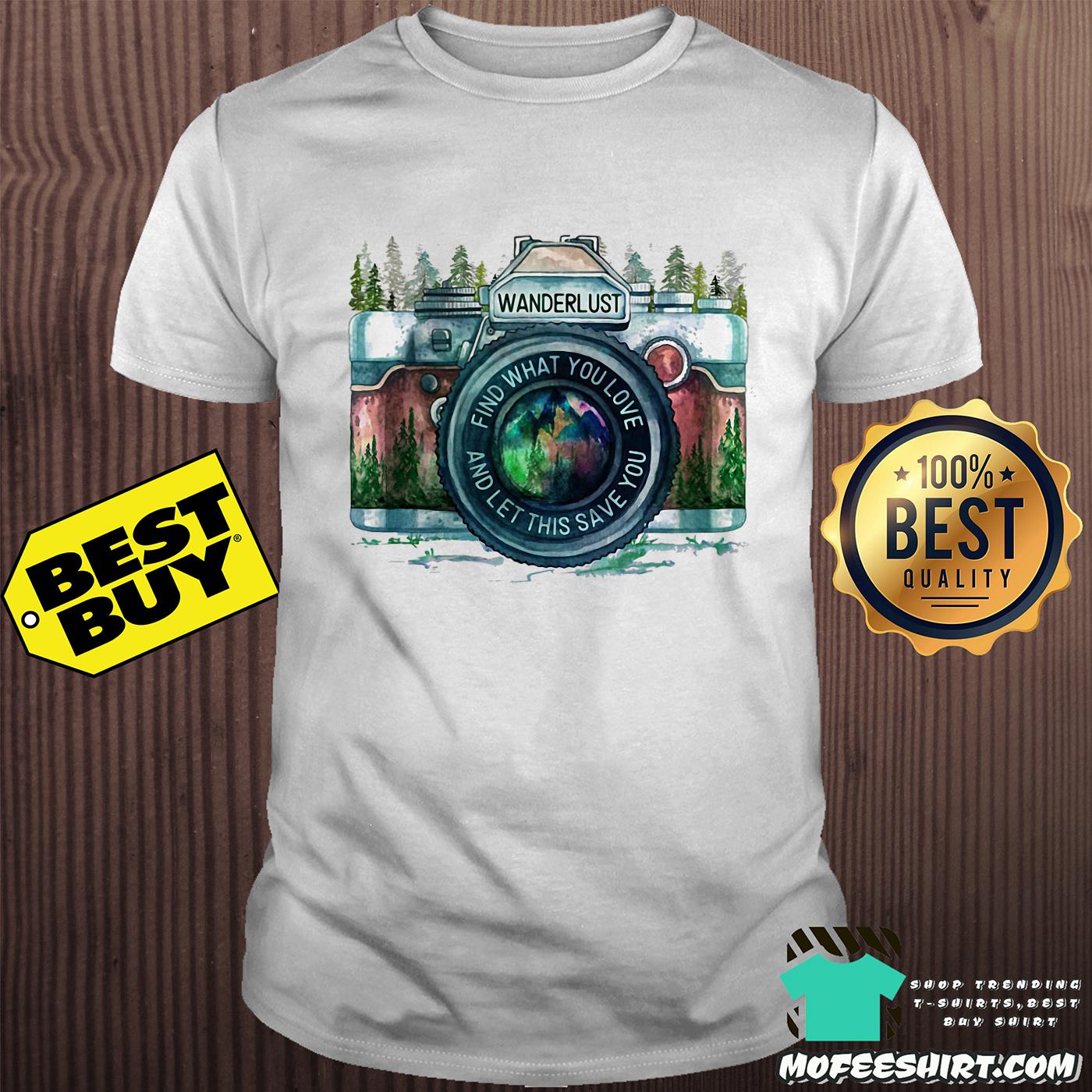 Wanderlust find what you love and let this save you Cameras shirt