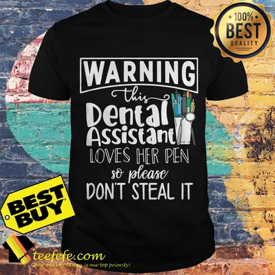 Warning this dental assistant loves her pen so please don’t steal it shirt