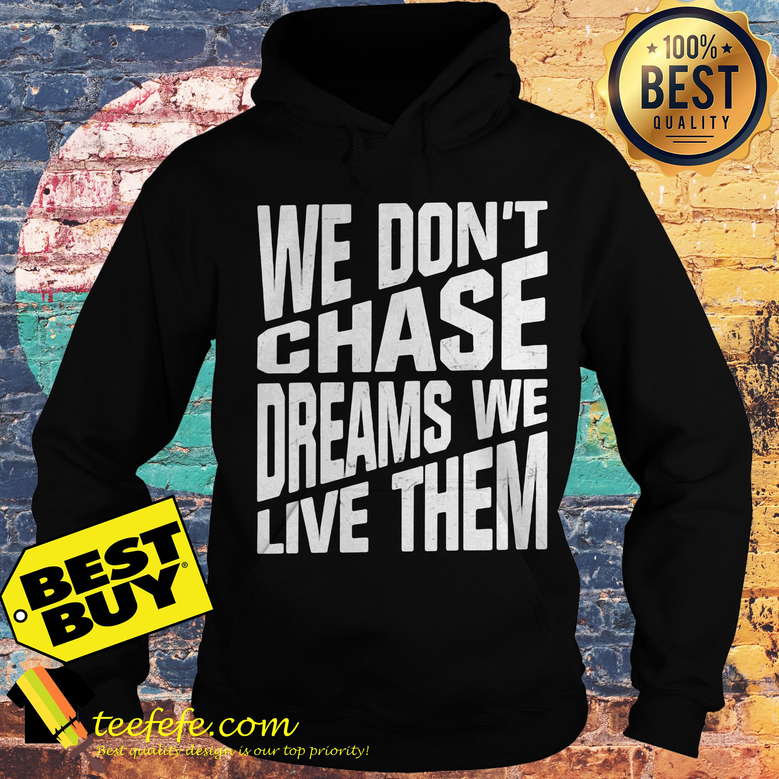 We don't chase dreams we live them hoodie