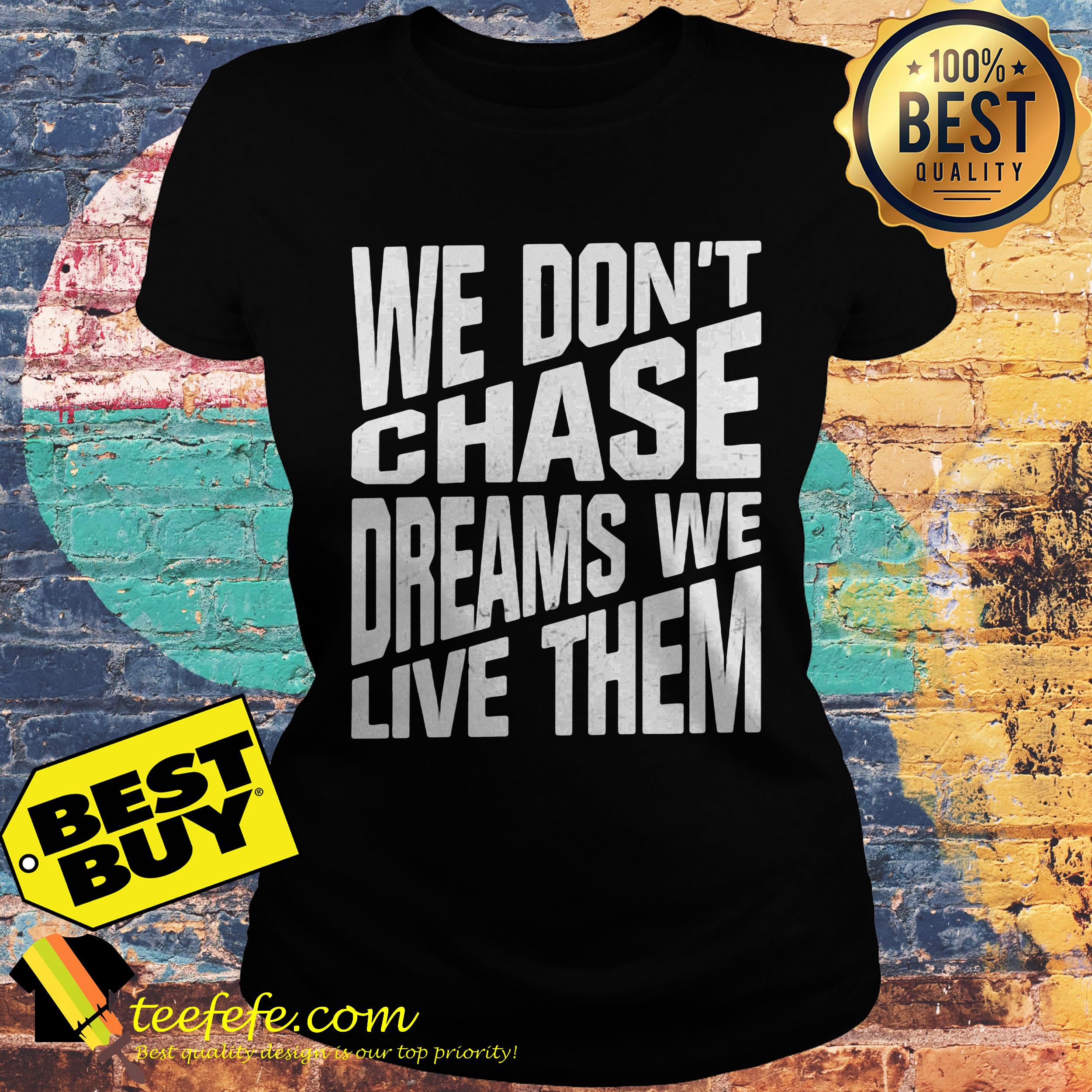 We don't chase dreams we live them ladies tee