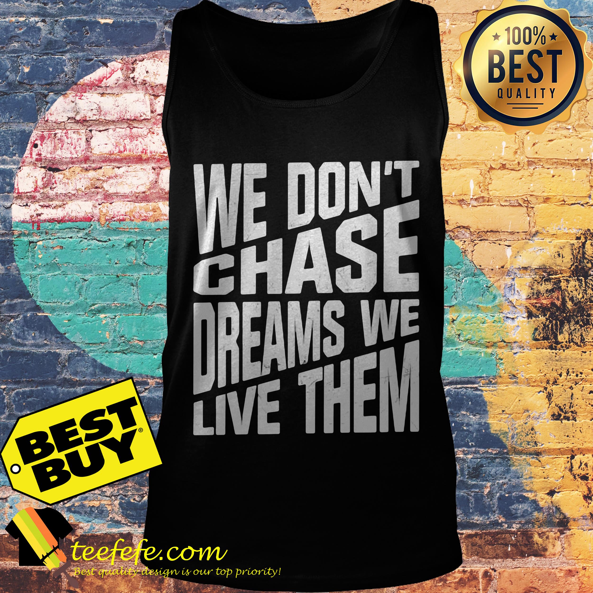 We don't chase dreams we live them tank top