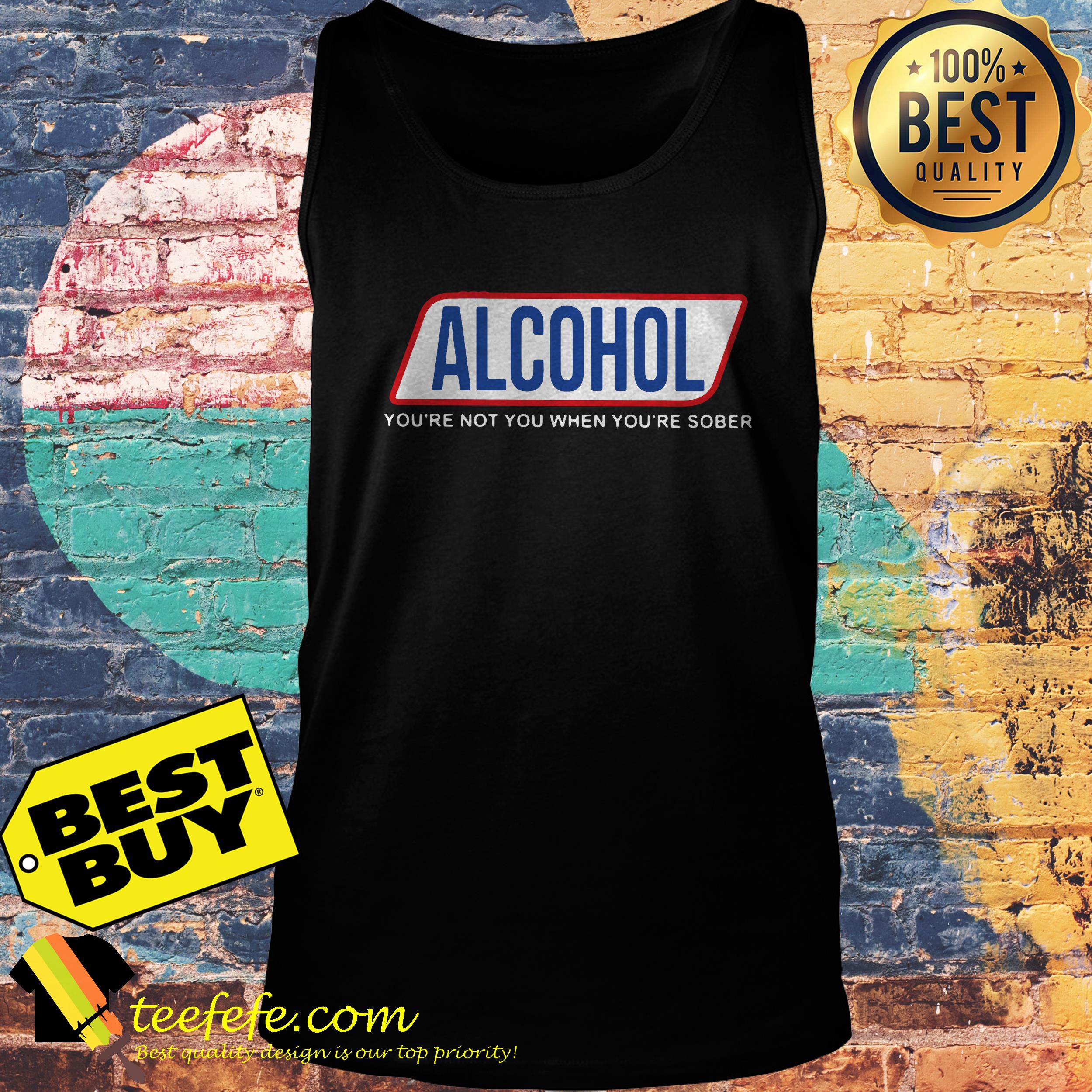 Alcohol You’re Not You When You’re Sober tank top