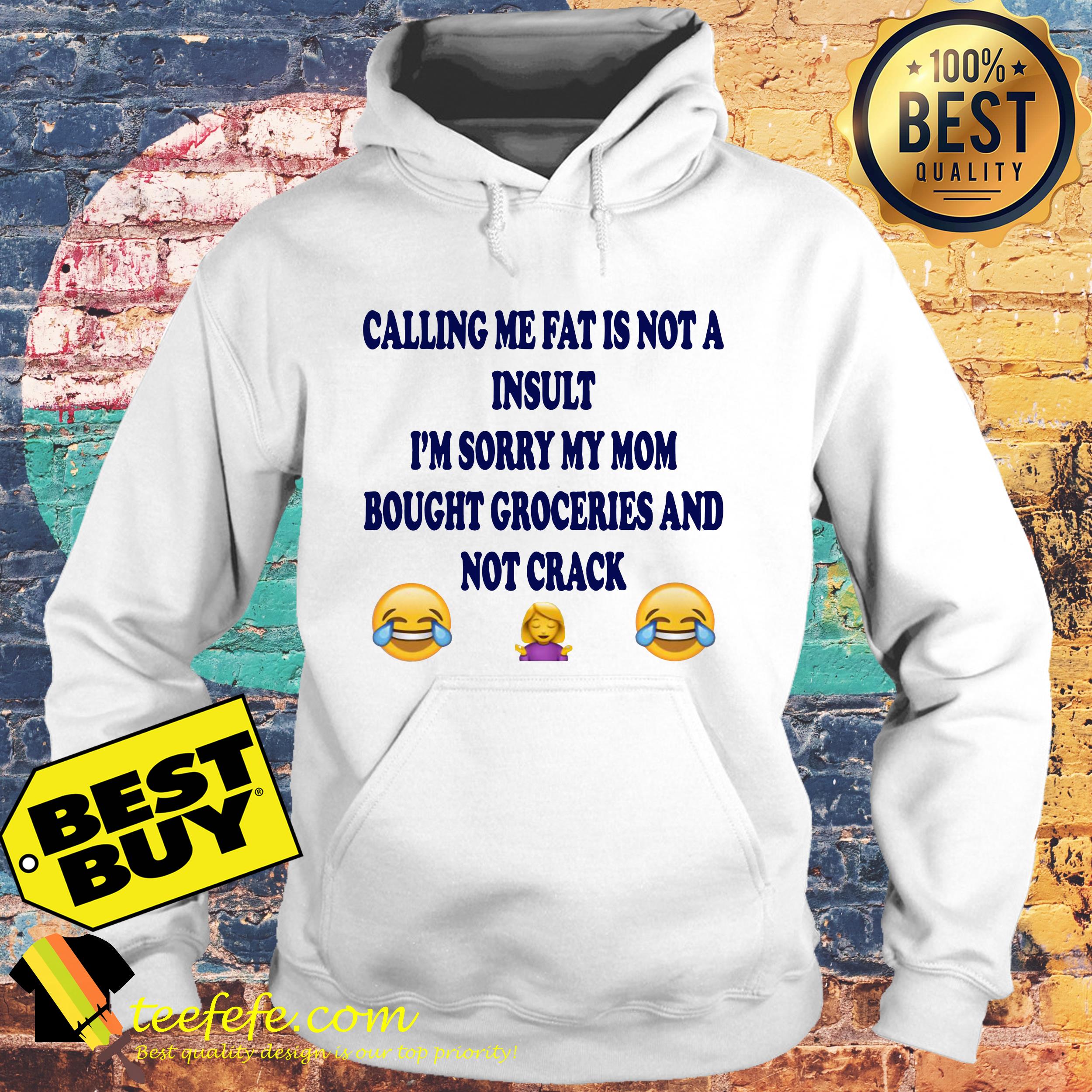 Calling me fat is not a insult i’m sorry my mom bought groceries and not crack hoodie