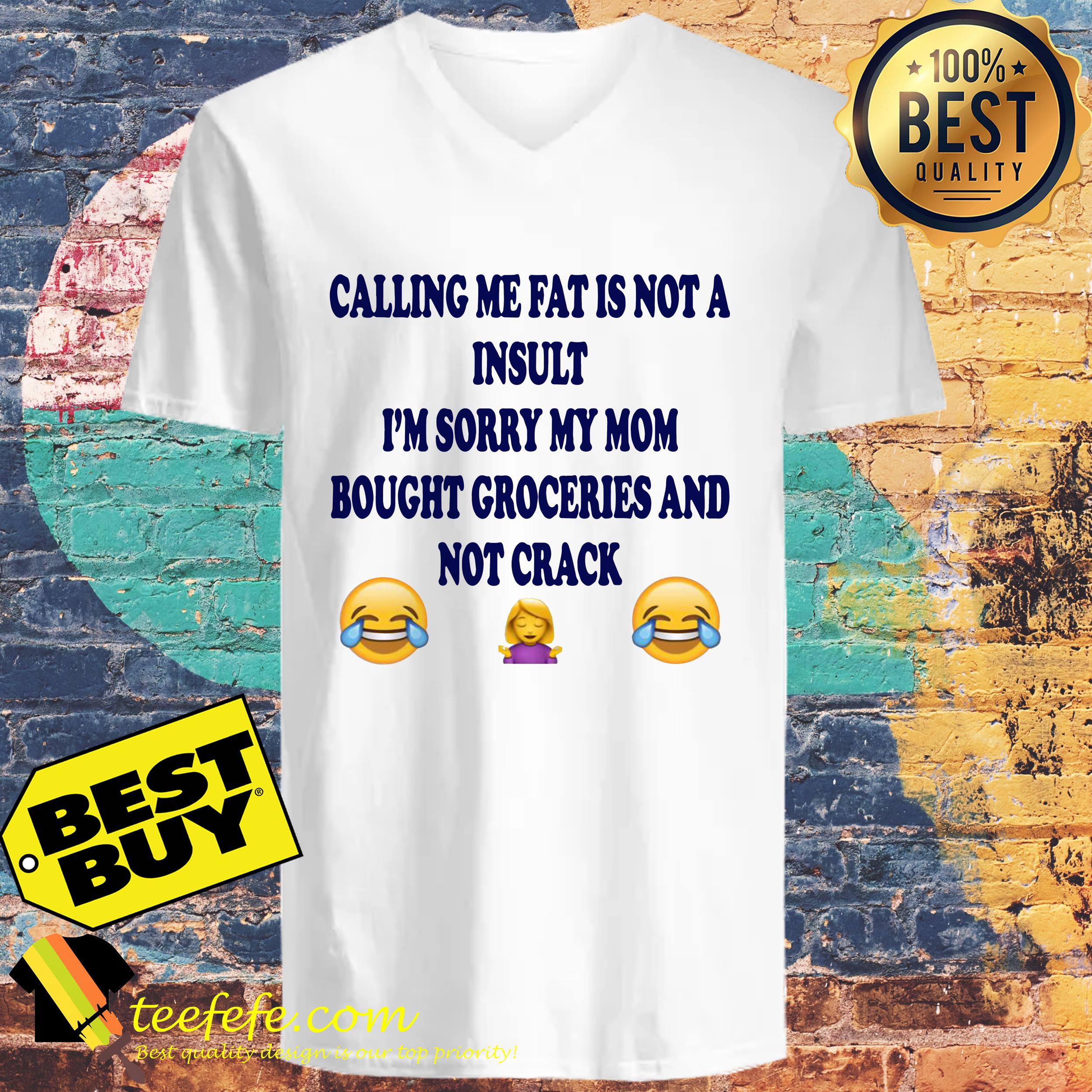 Calling me fat is not a insult i’m sorry my mom bought groceries and not crack v neck