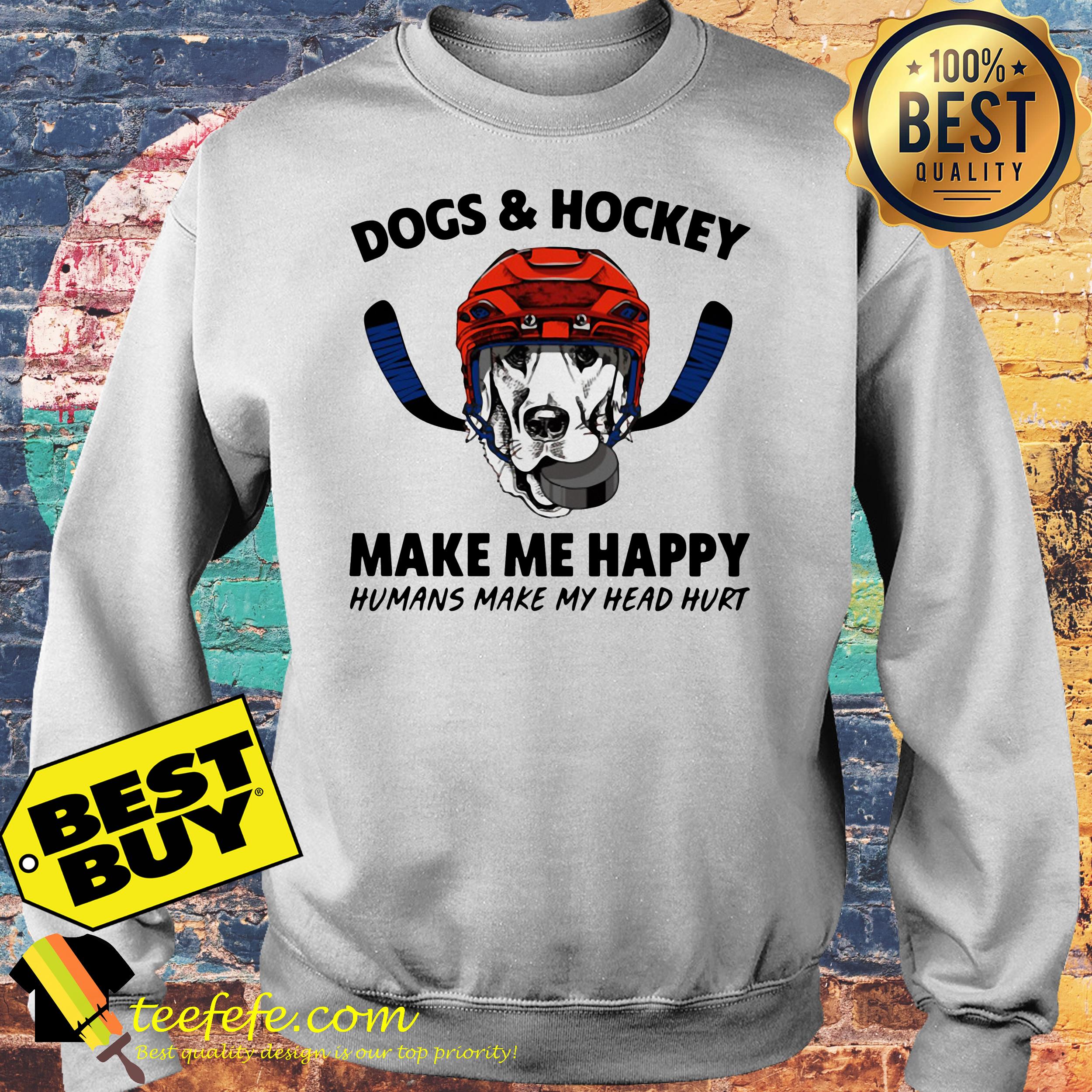 Dogs and hockey make me happy humans make my head hurt shirt Dogs and hockey make me happy humans make my head hurt sweatshirt
