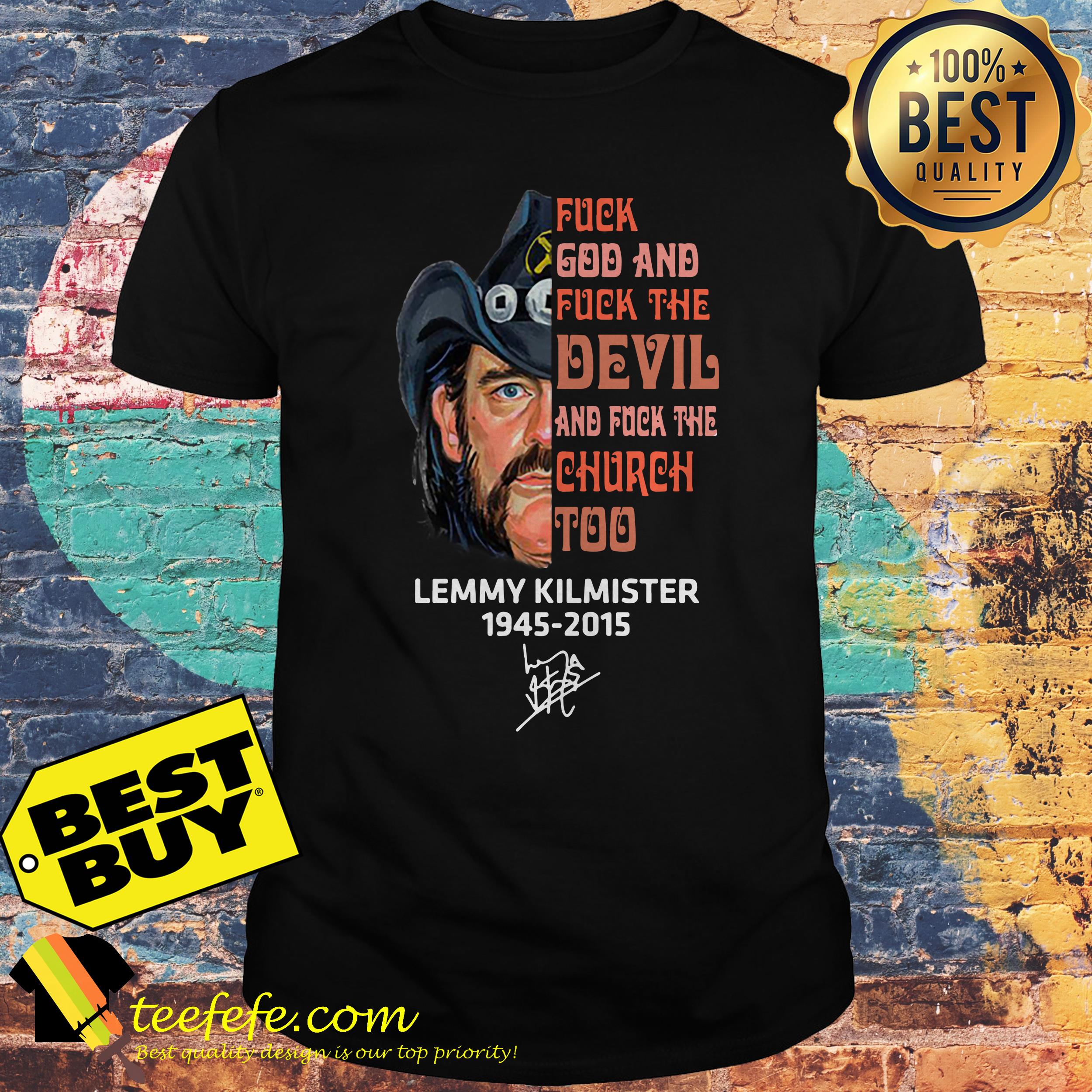 Fuck god fuck the Devil and fuck the Church too Lemmy Kilmister 1945 2015 shirt