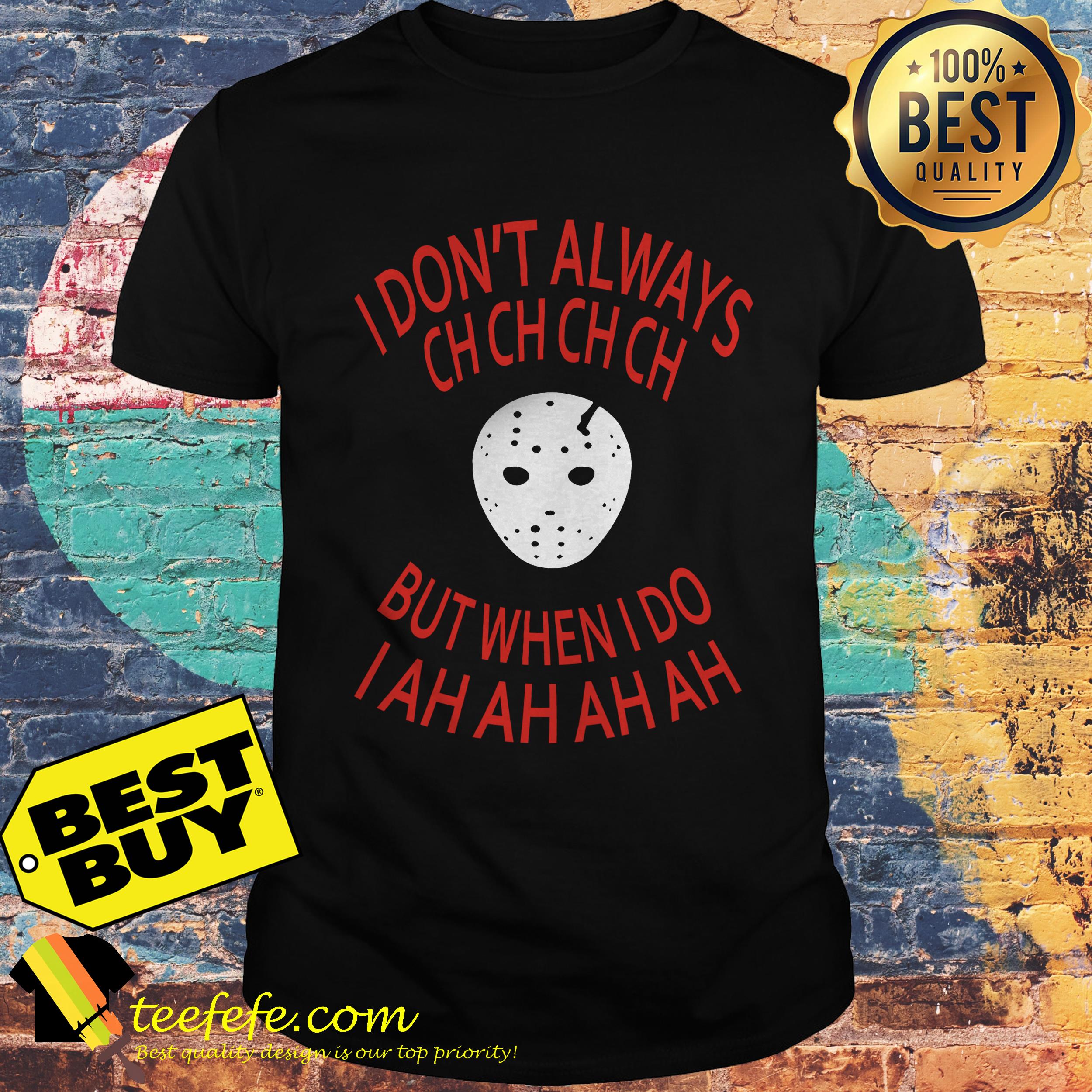 I Don’t Always Ch Ch But When I Do I Ah Jason Voorhees shirt