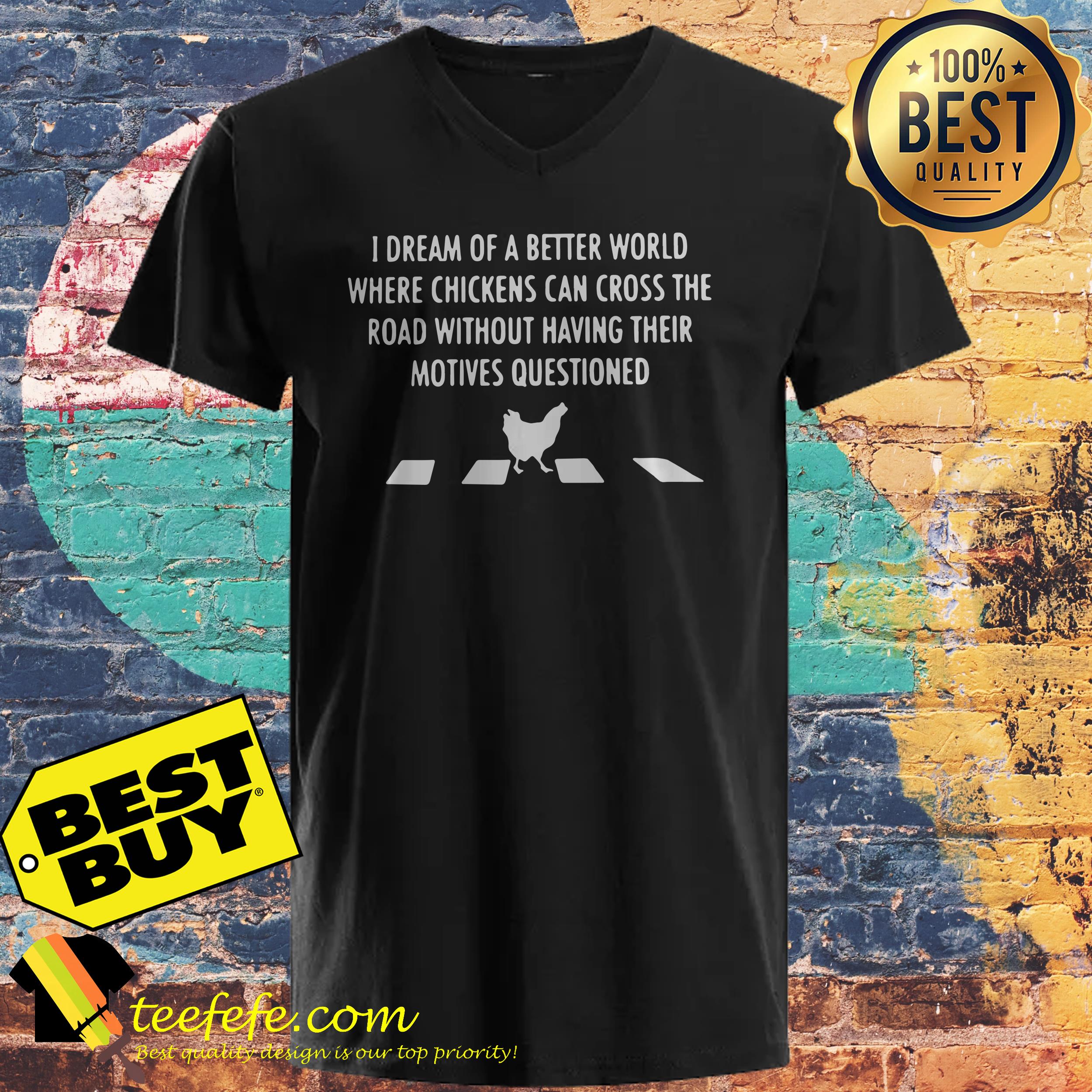 i-dream-of-a-better-world-where-chickens-can-cross-the-road-without-having-ladies-tee I dream of a better world where chickens can cross the road without having ladies tee