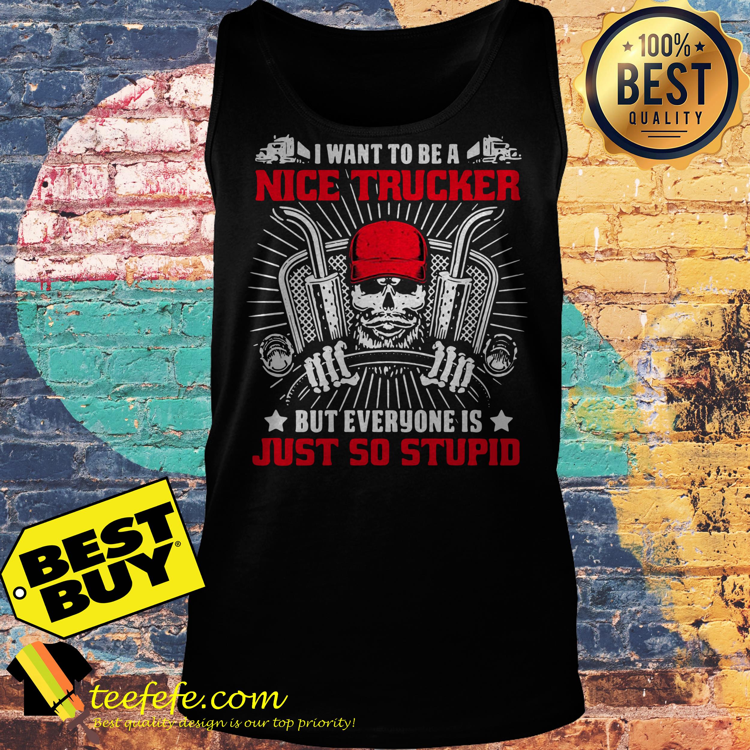 I want to be a nice Trucker But everyone is Just so stupid tank top