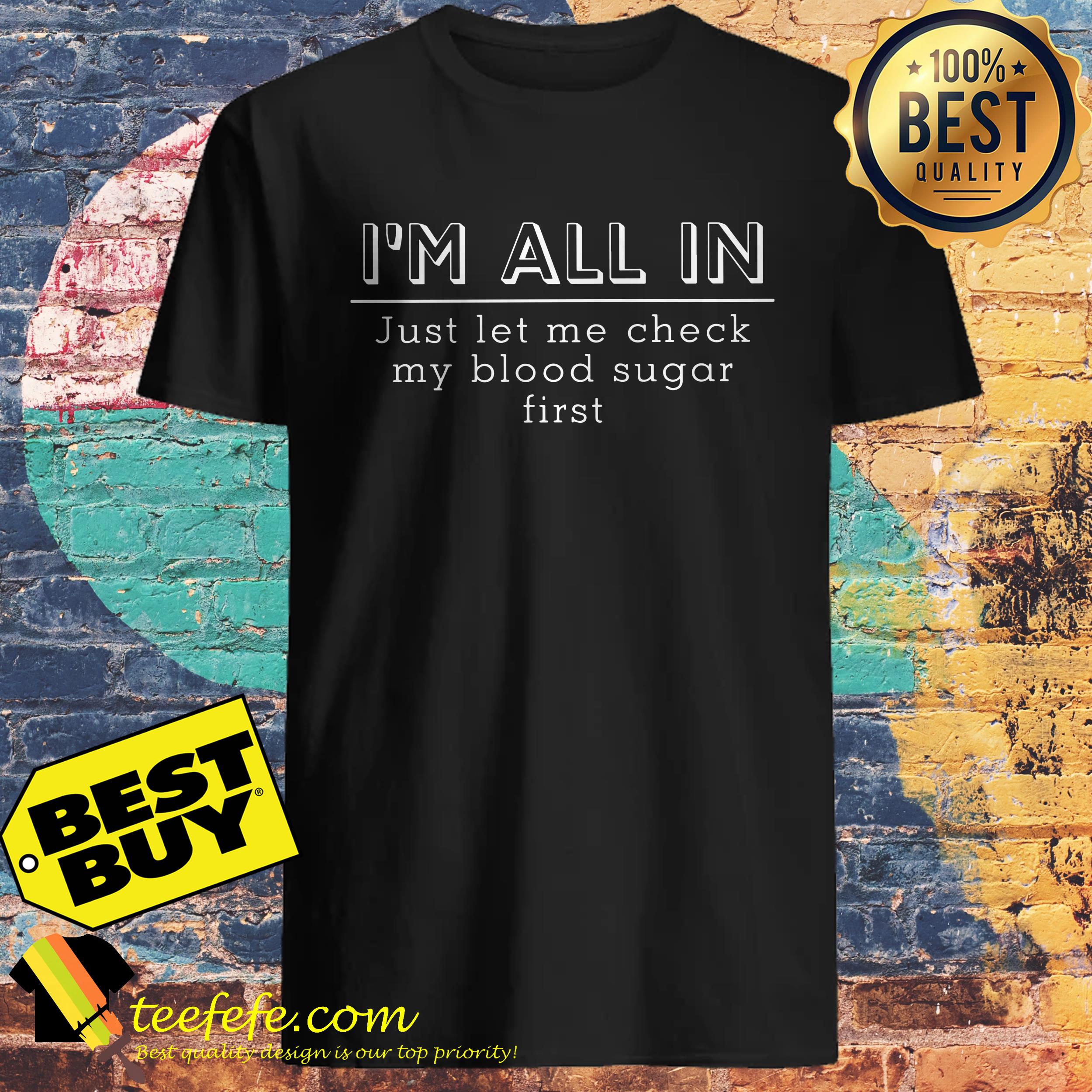 I'm all in just let me check my blood sugar first shirt