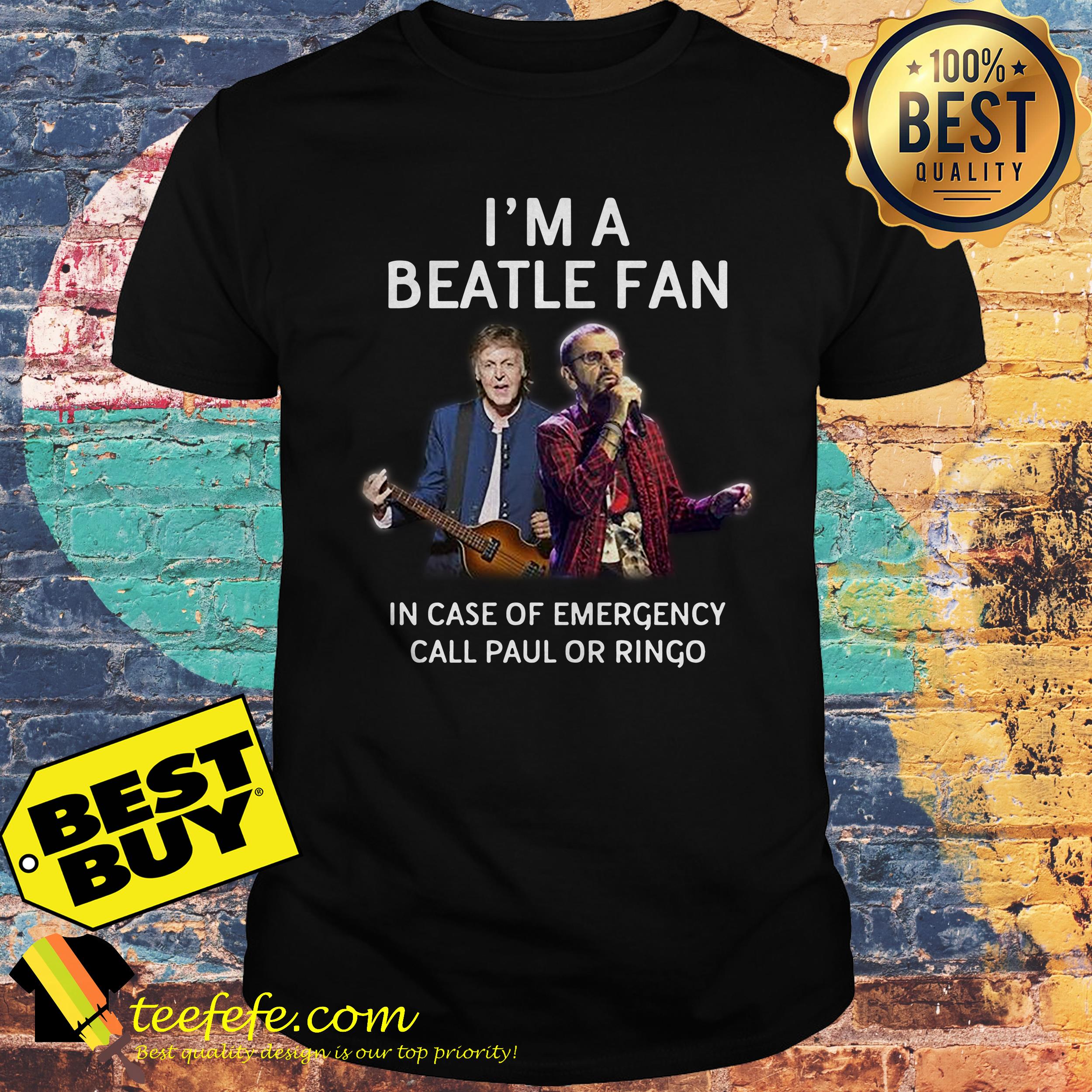 I’m a Beatle fan In case of emergency call Paul or Ringo shirt